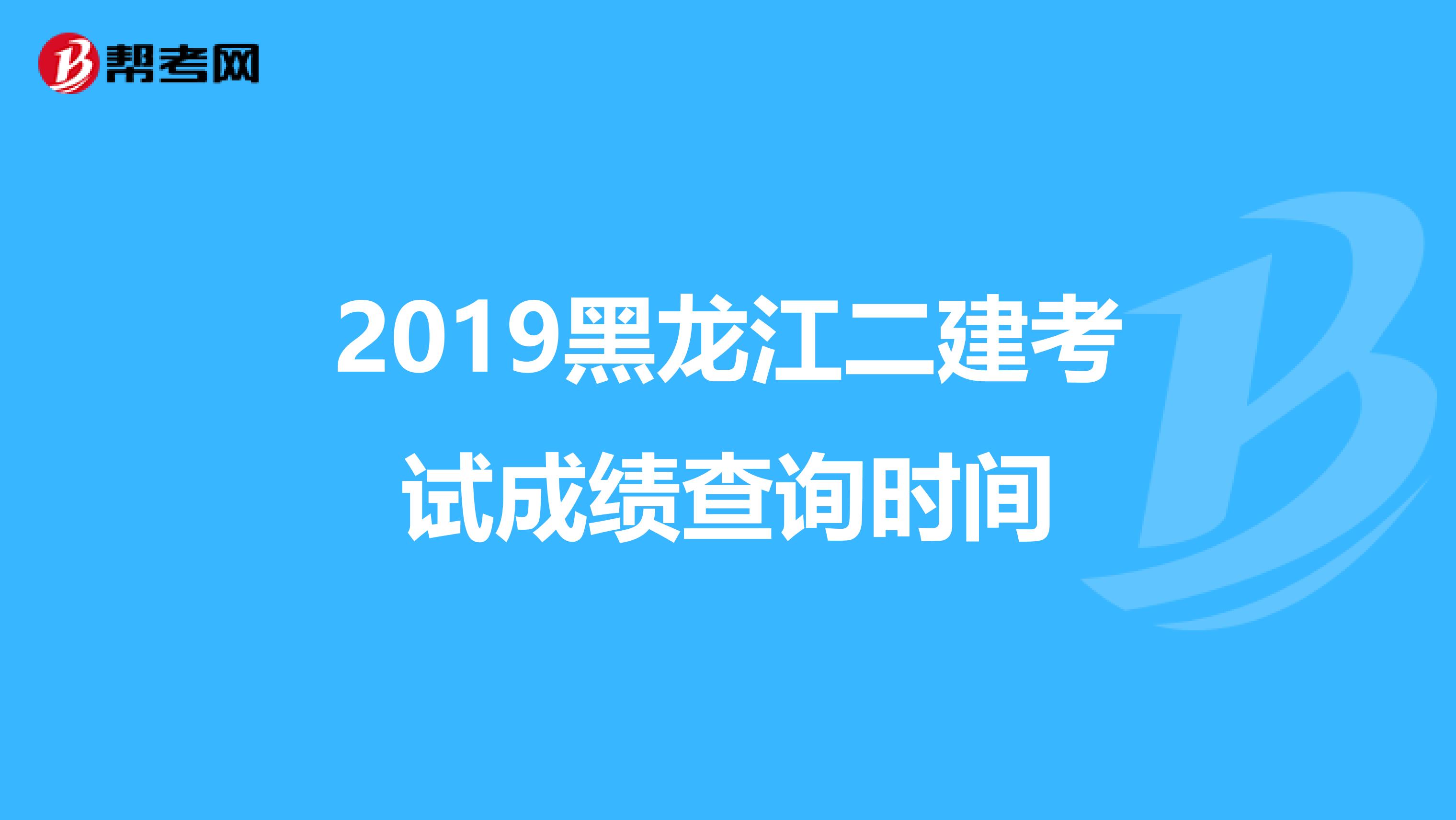 2019黑龙江二建考试成绩查询时间