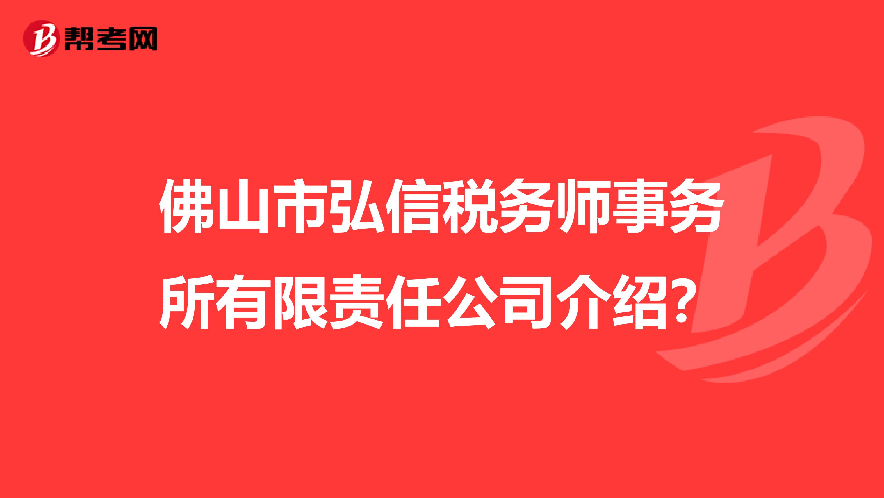 佛山市弘信税务师事务所有限责任公司介绍?