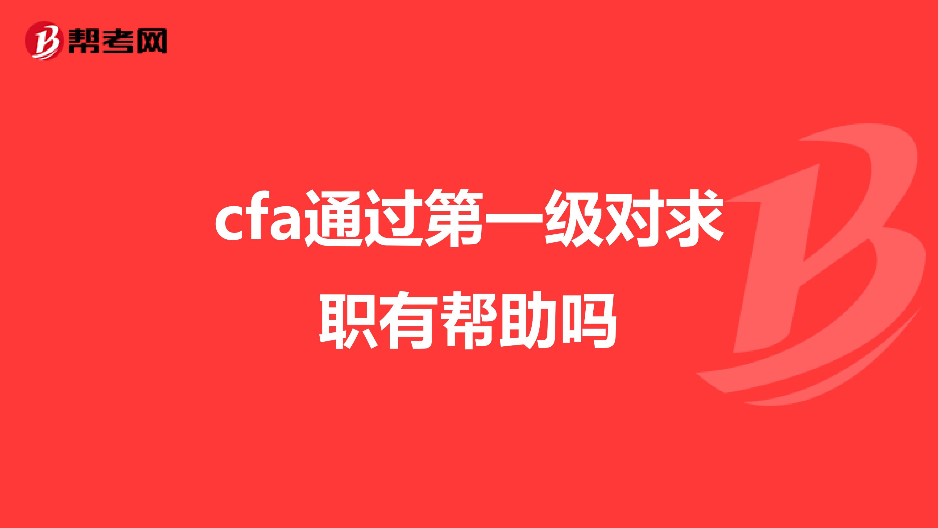 cfa通過(guò)第一級(jí)對(duì)求職有幫助嗎