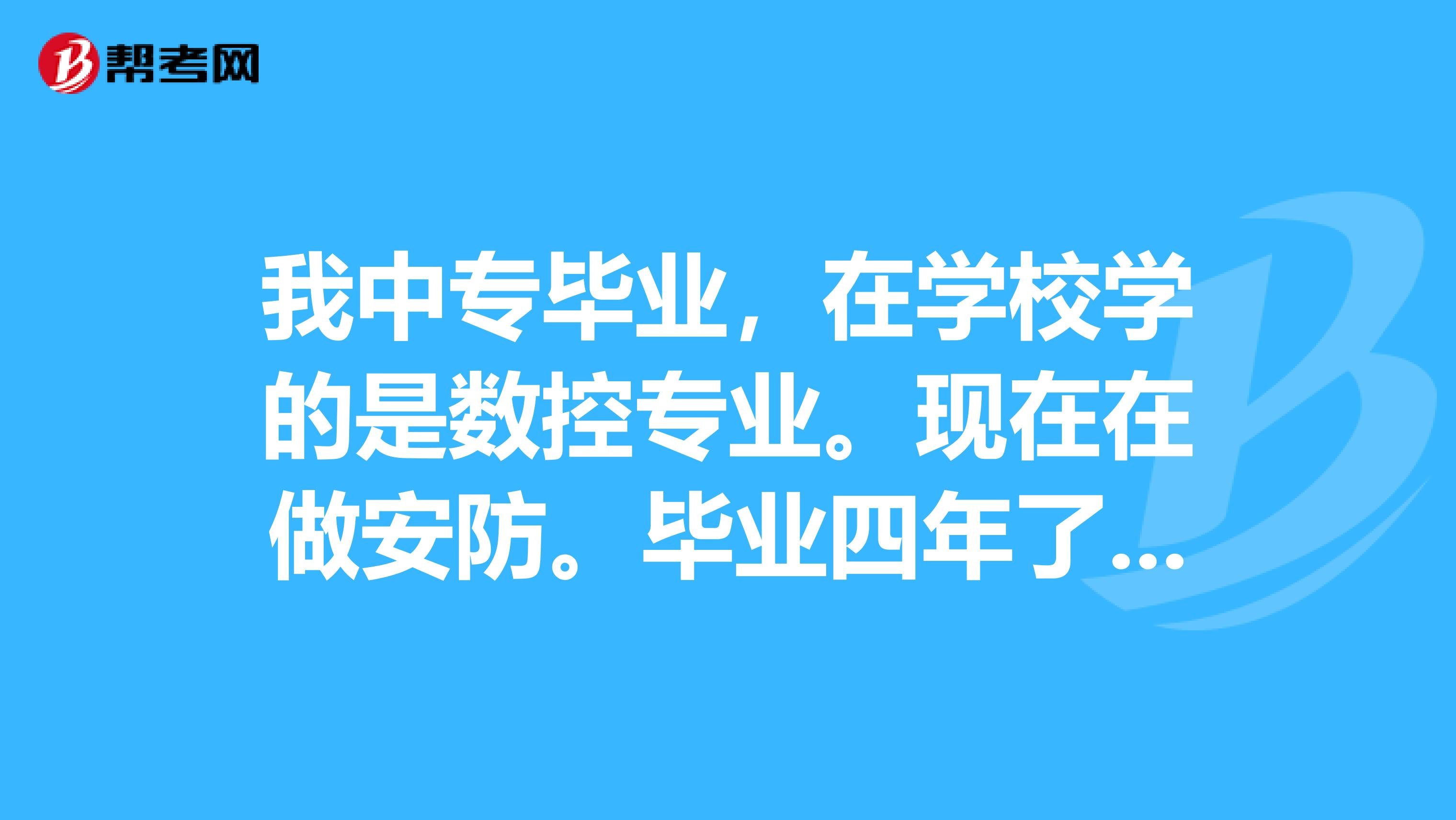 我中专毕业,在学校学的是数控专业。现在在做安防。毕业四年了,能考二级建造师吗