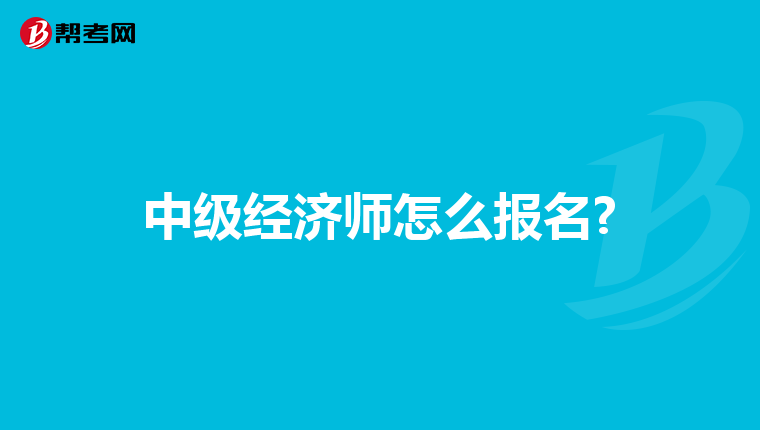 中級經(jīng)濟(jì)師怎么報名?