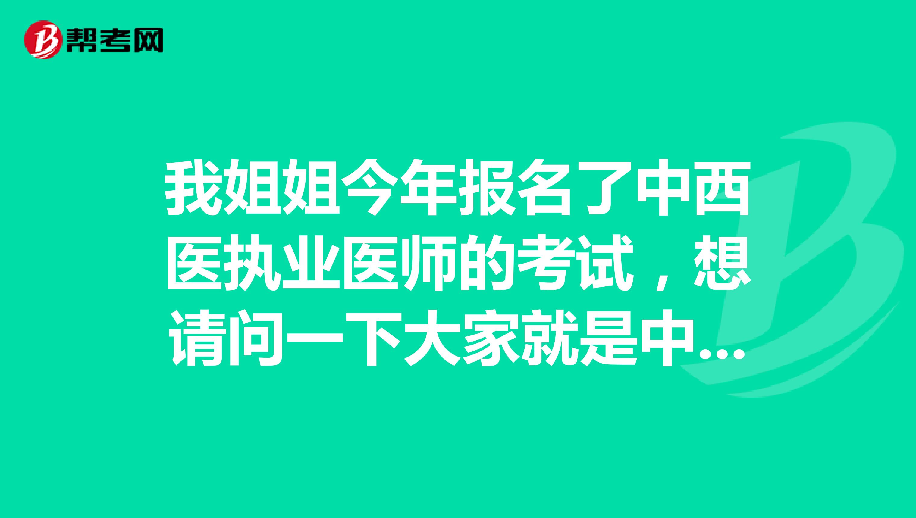 我姐姐今年报名了中西医执业医师的考试，想请问一下大家就是中西医结合执业医师应该如何备考？