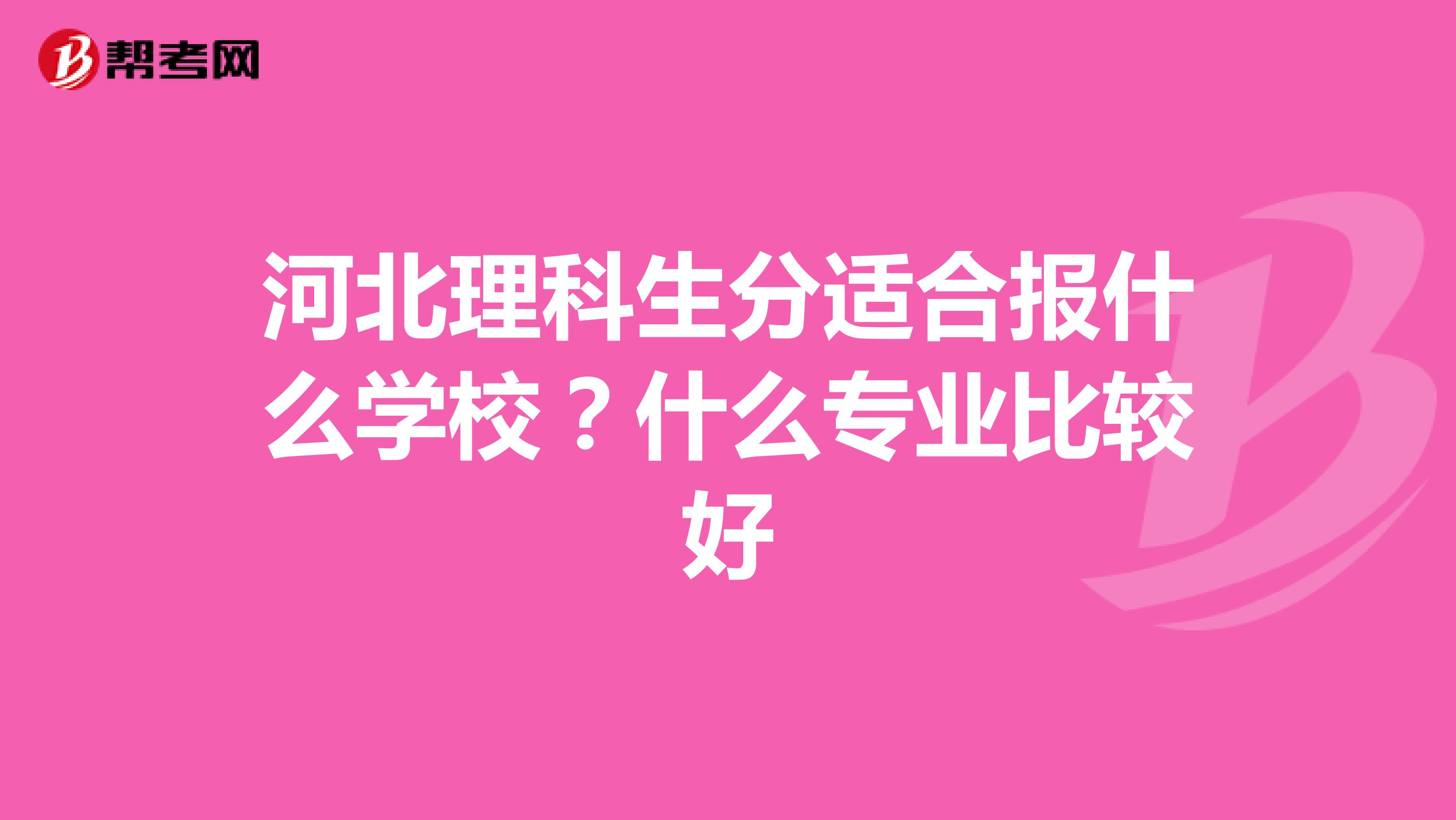 河北理科生分适合报什么学校？什么专业比较好