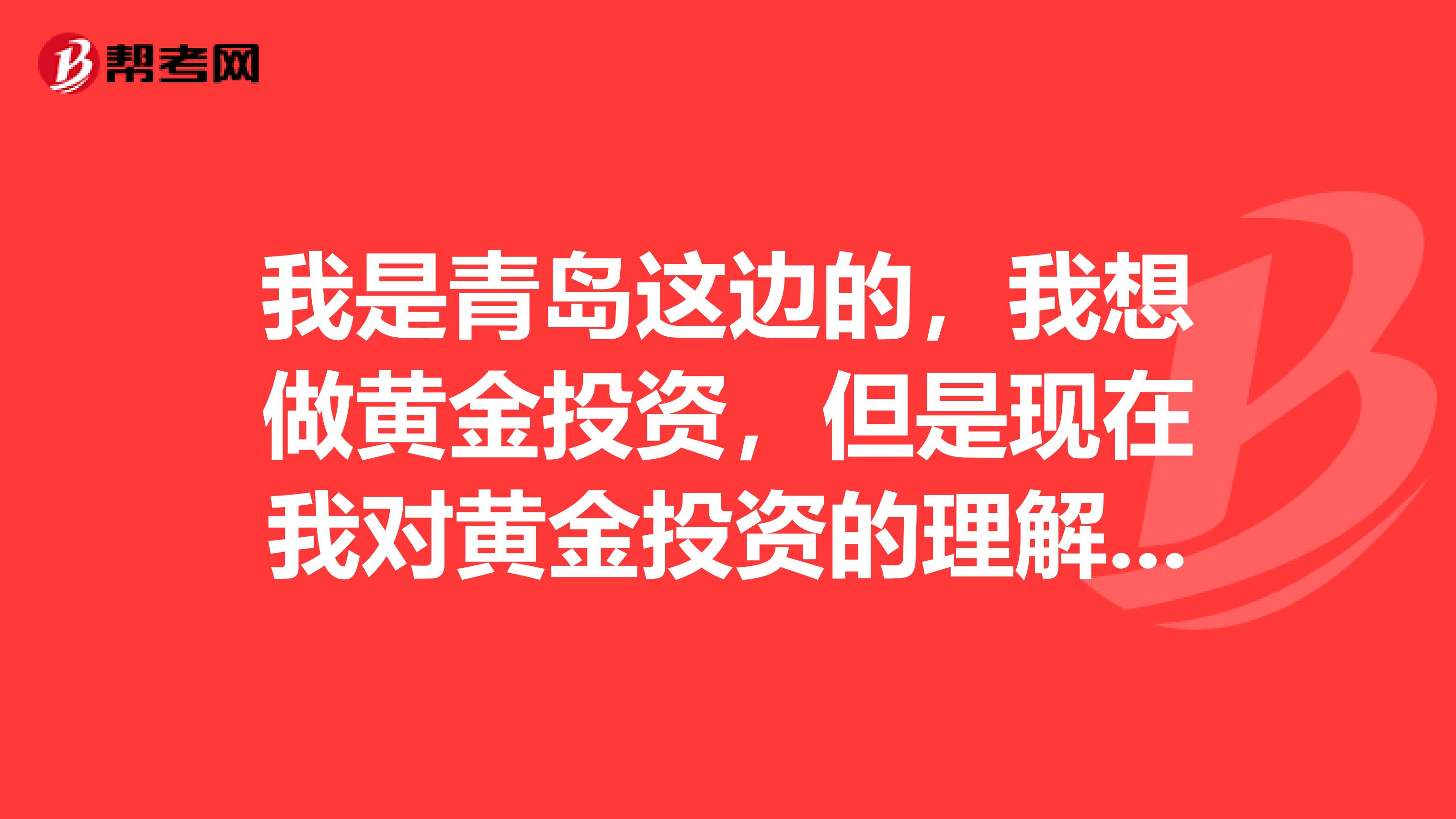 我是青岛这边的,我想做黄金投资,但是现在我对黄金投资的理解就是去金店里买黄金存着?有没有别的方式啊?