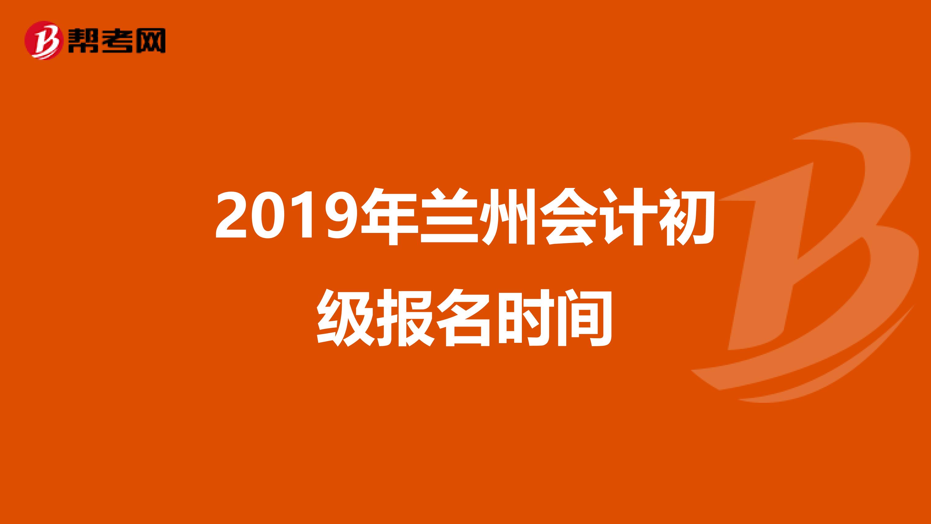2019年兰州会计初级报名时间