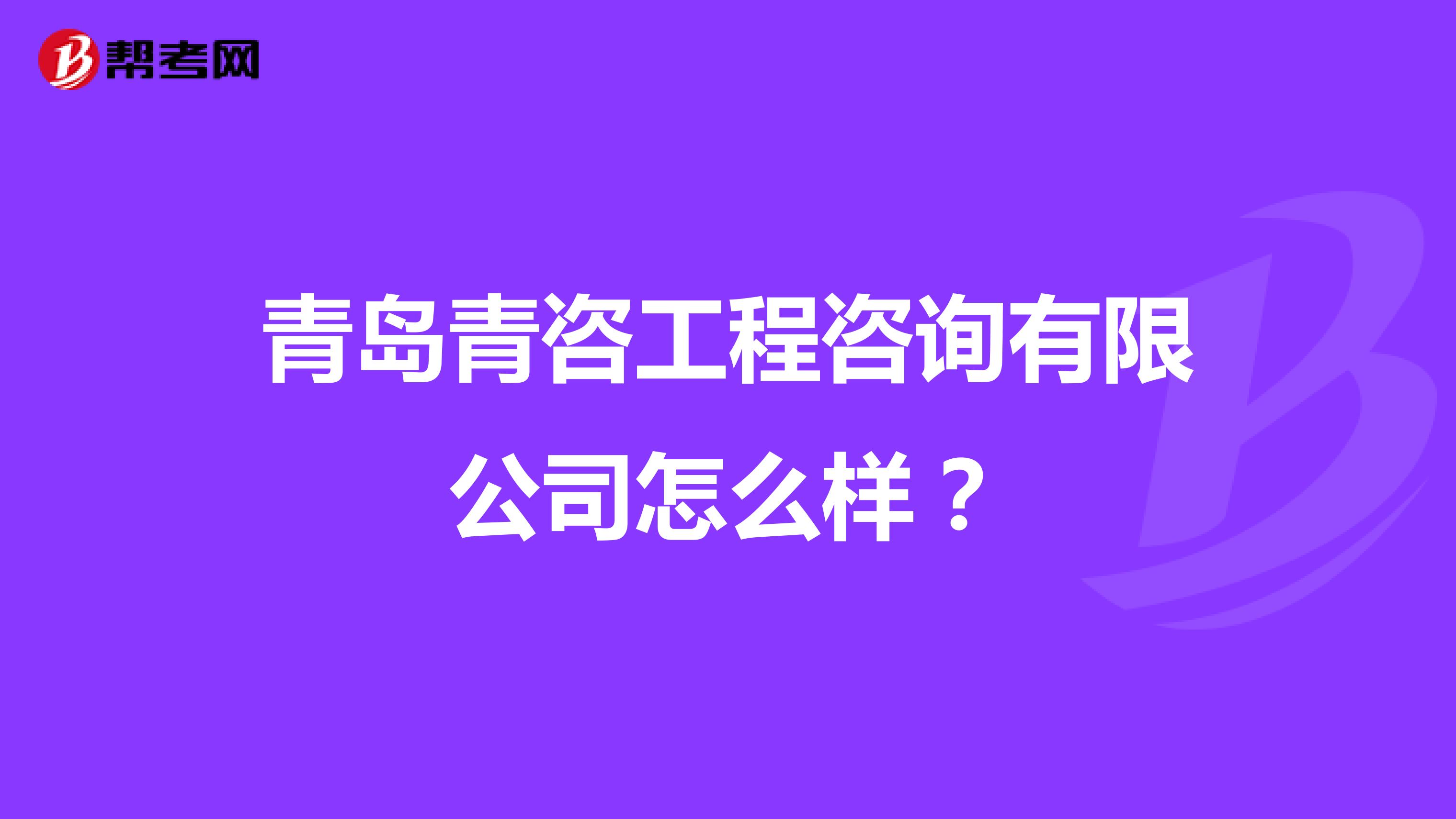 青岛青咨工程咨询有限公司怎么样？