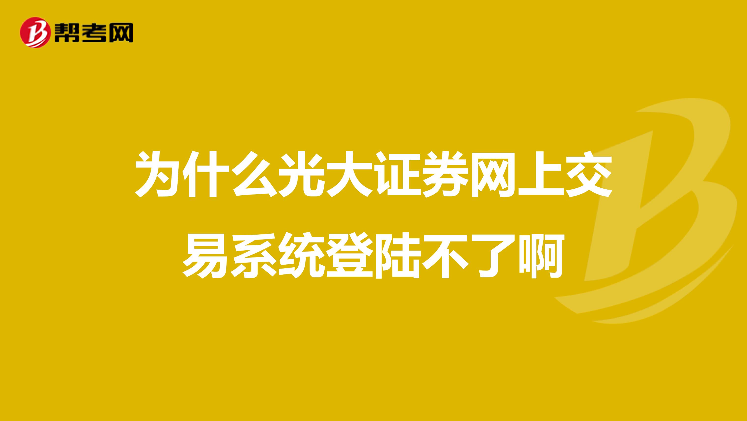为什么光大证券网上交易系统登陆不了啊