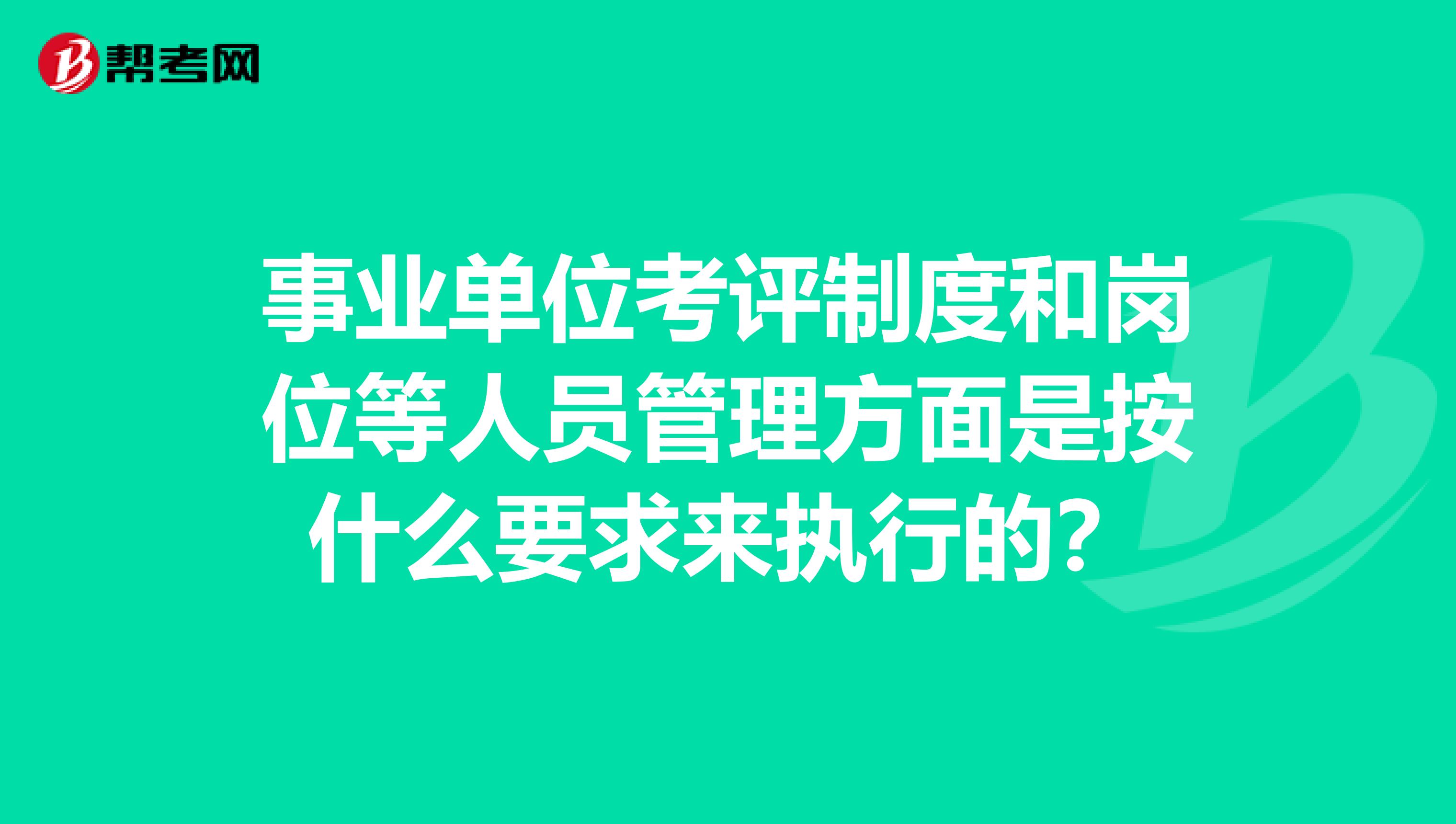 事业单位考评制度和岗位等人员管理方面是按什么要求来执行的？