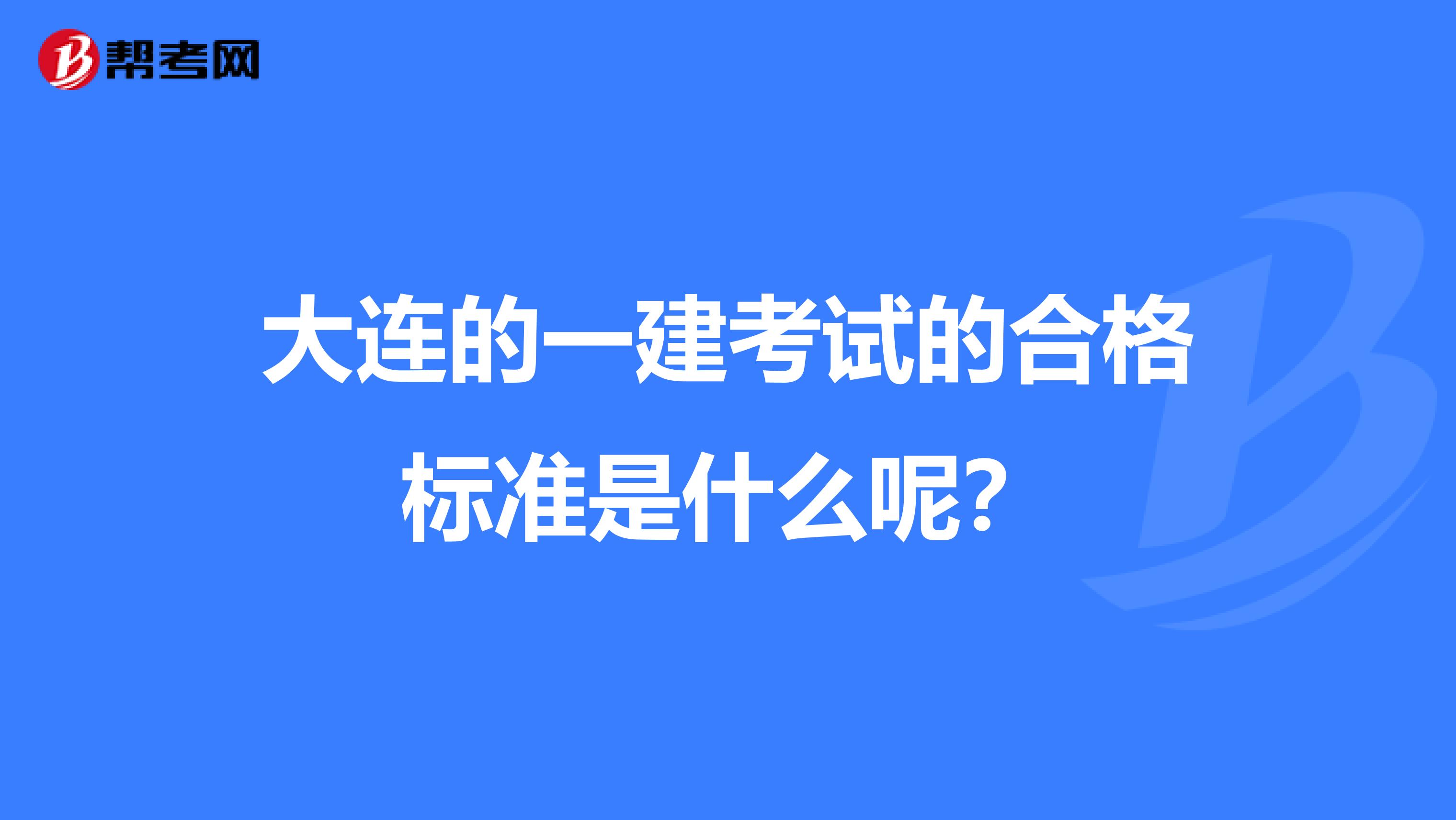 大连的一建考试的合格标准是什么呢?