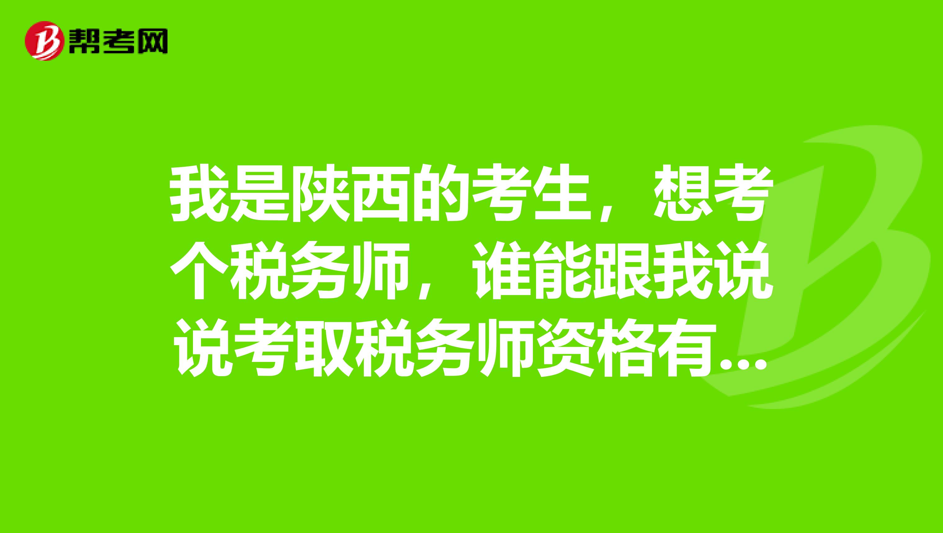 我是陕西的考生,想考个税务师,谁能跟我说说考取税务师资格有什么用,给我一点动力