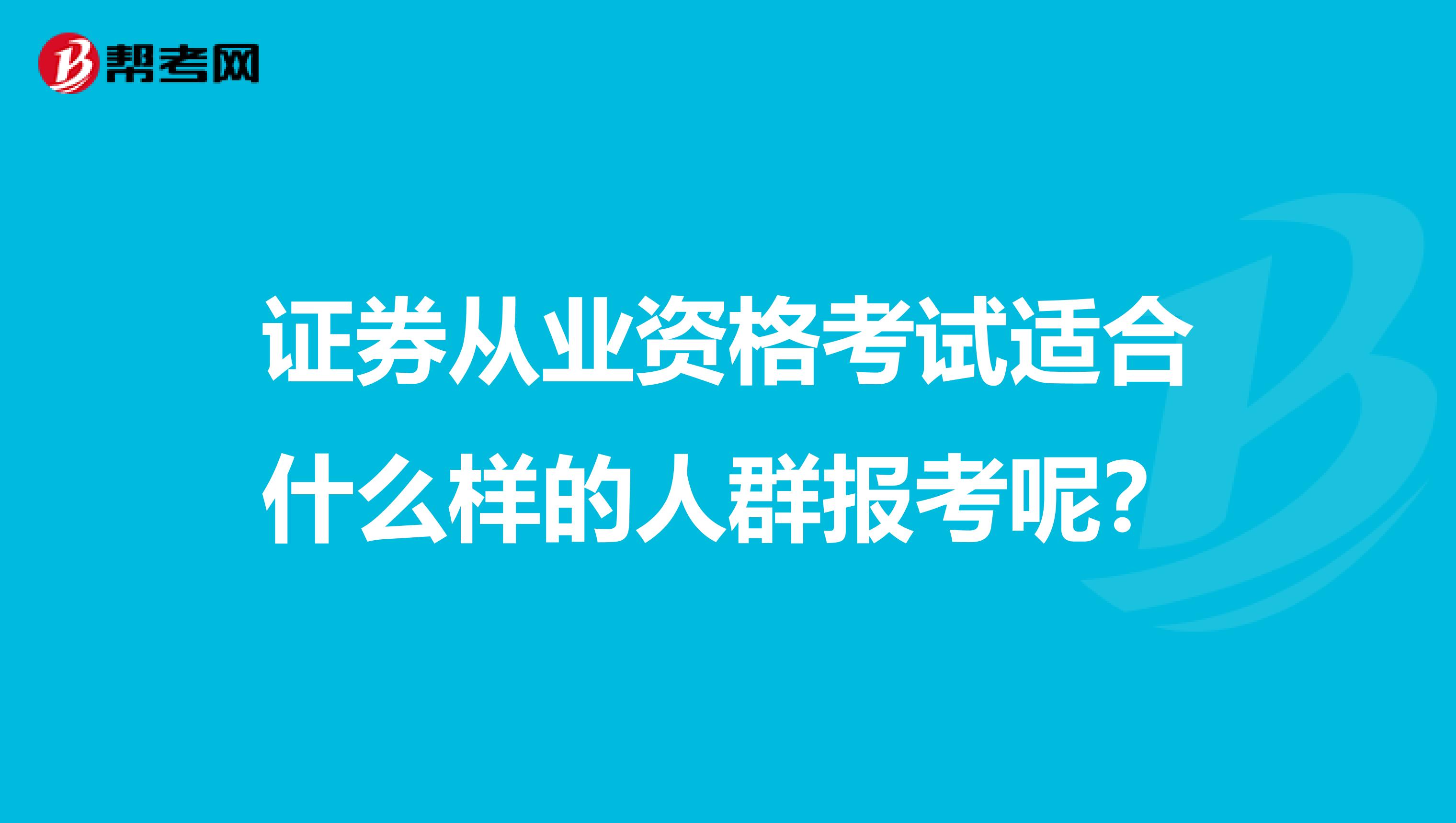证券从业资格考试适合什么样的人群报考呢？