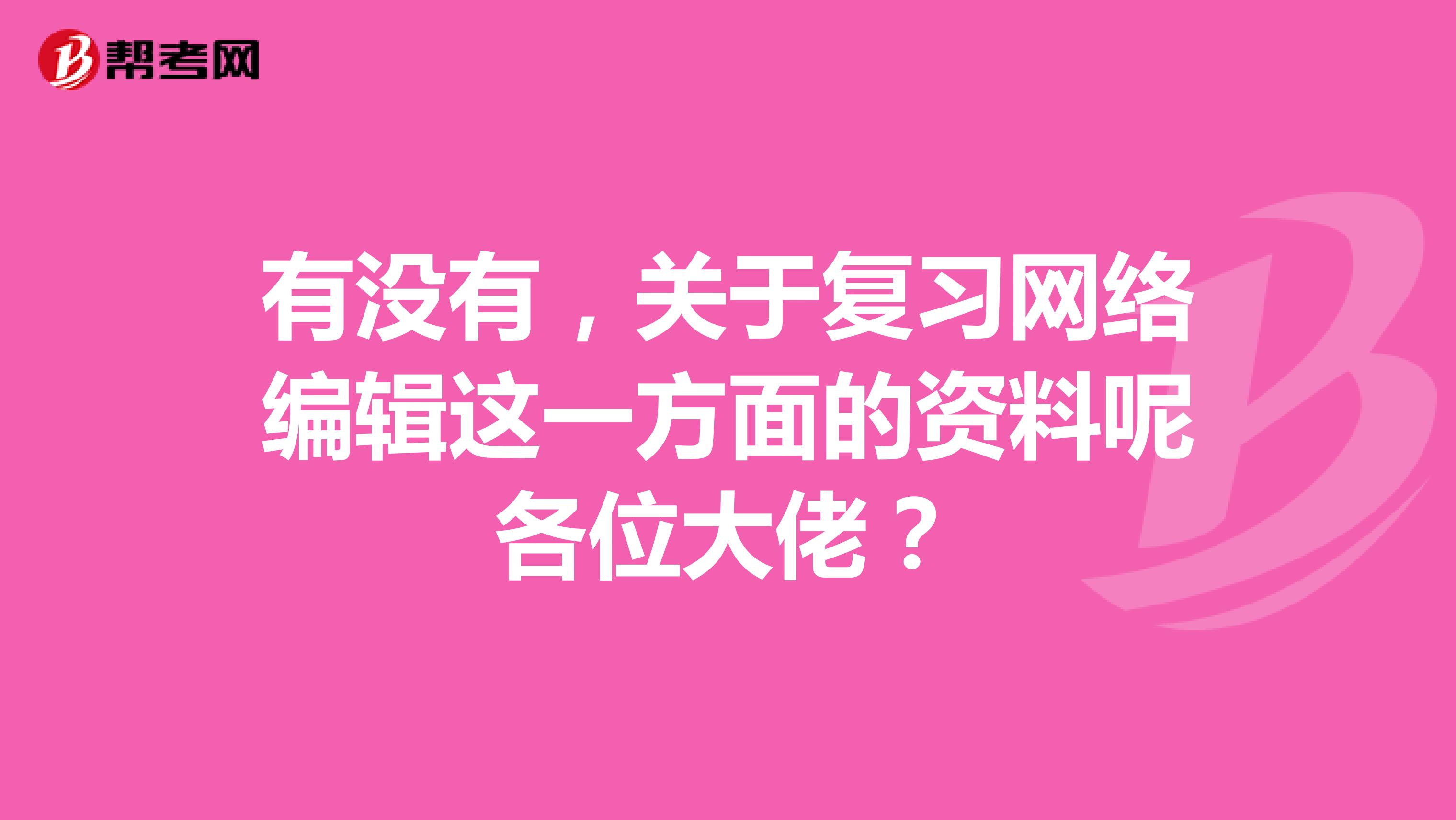 有没有，关于复习网络编辑这一方面的资料呢各位大佬？