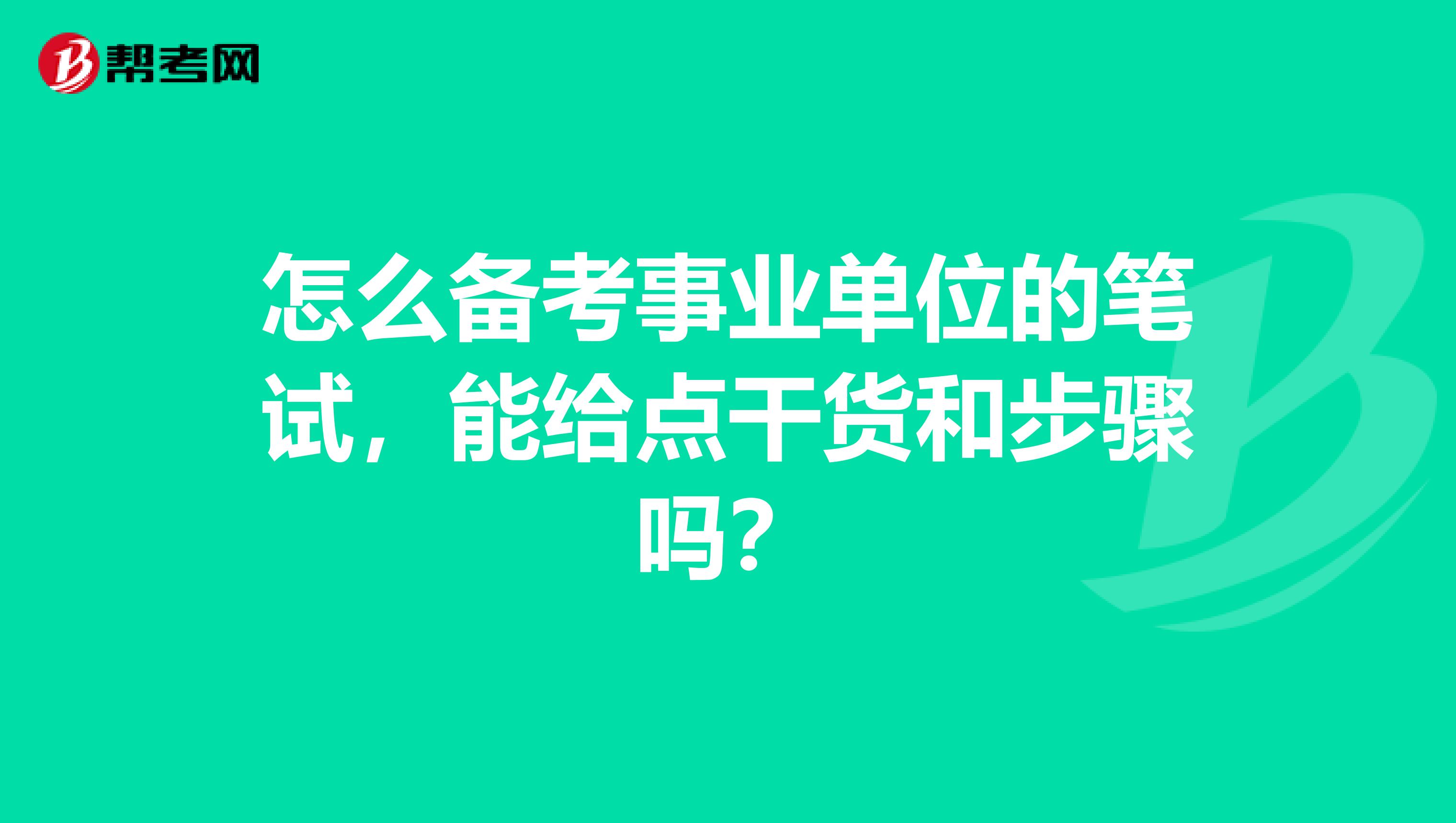 怎么备考事业单位的笔试，能给点干货和步骤吗？