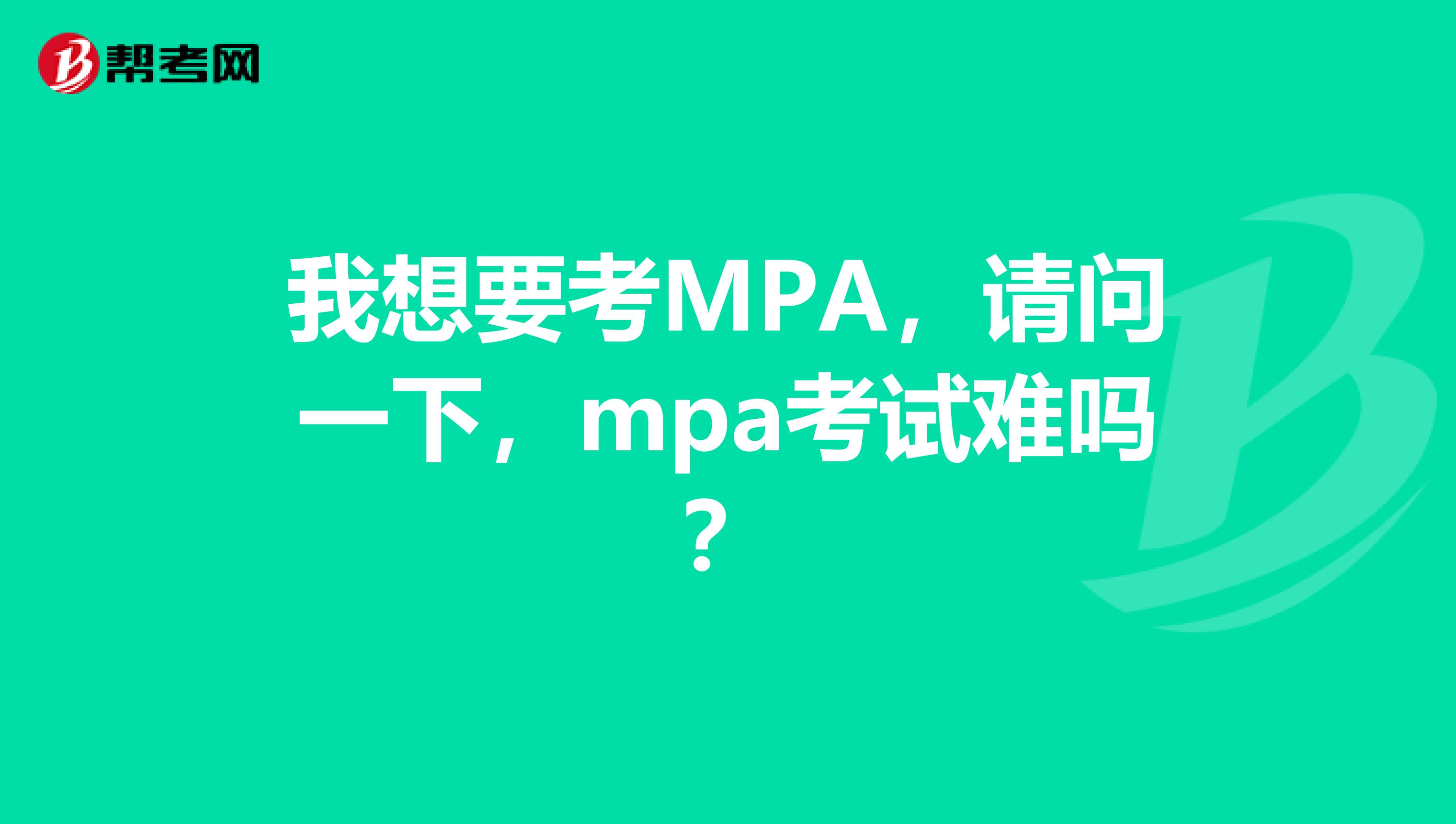 我想要考MPA,请问一下,mpa考试难吗?