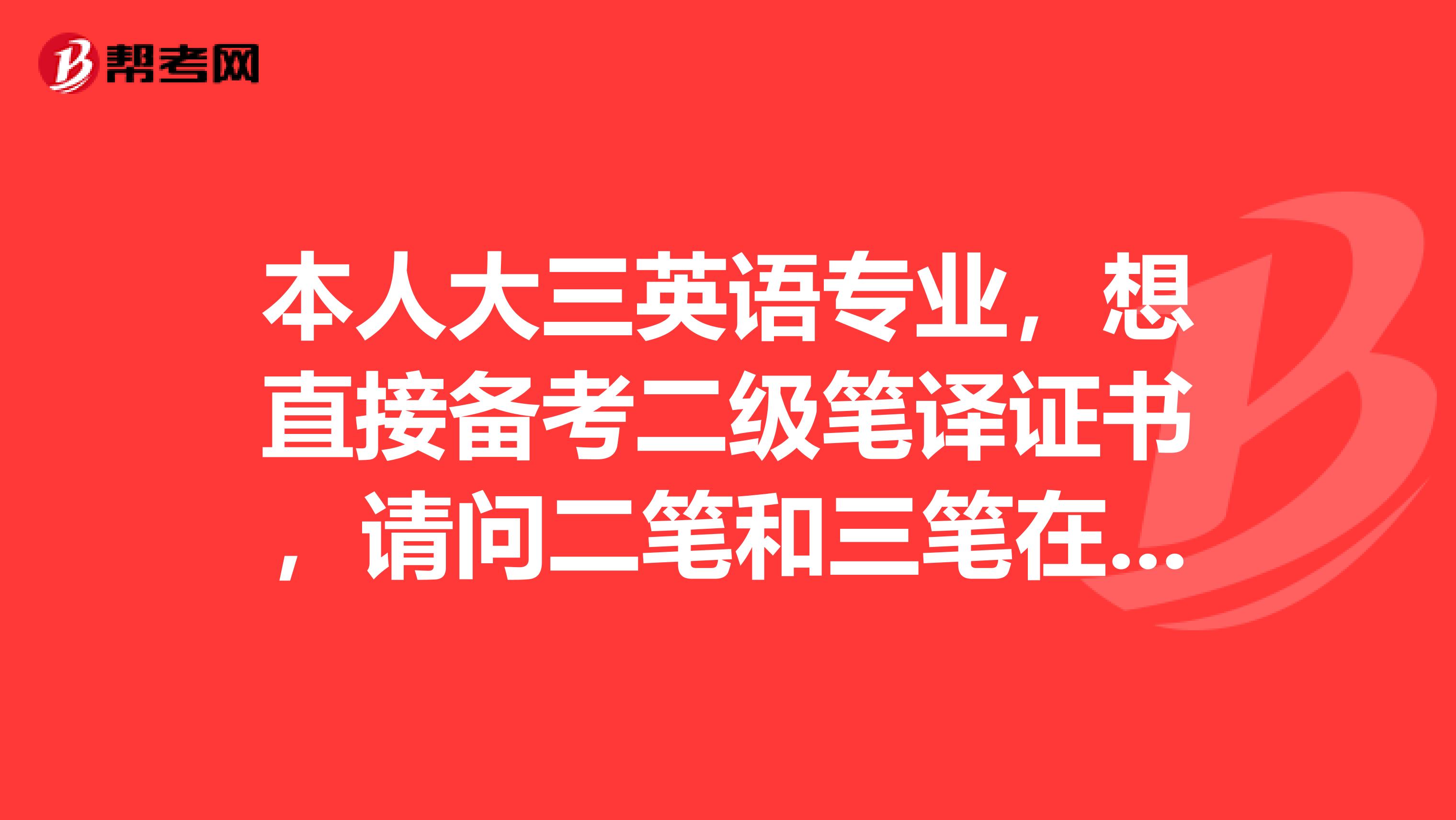 本人大三英语专业,想直接备考二级笔译证书,请问二笔和三笔在难度,题量以及标准上的差别会很大吗?