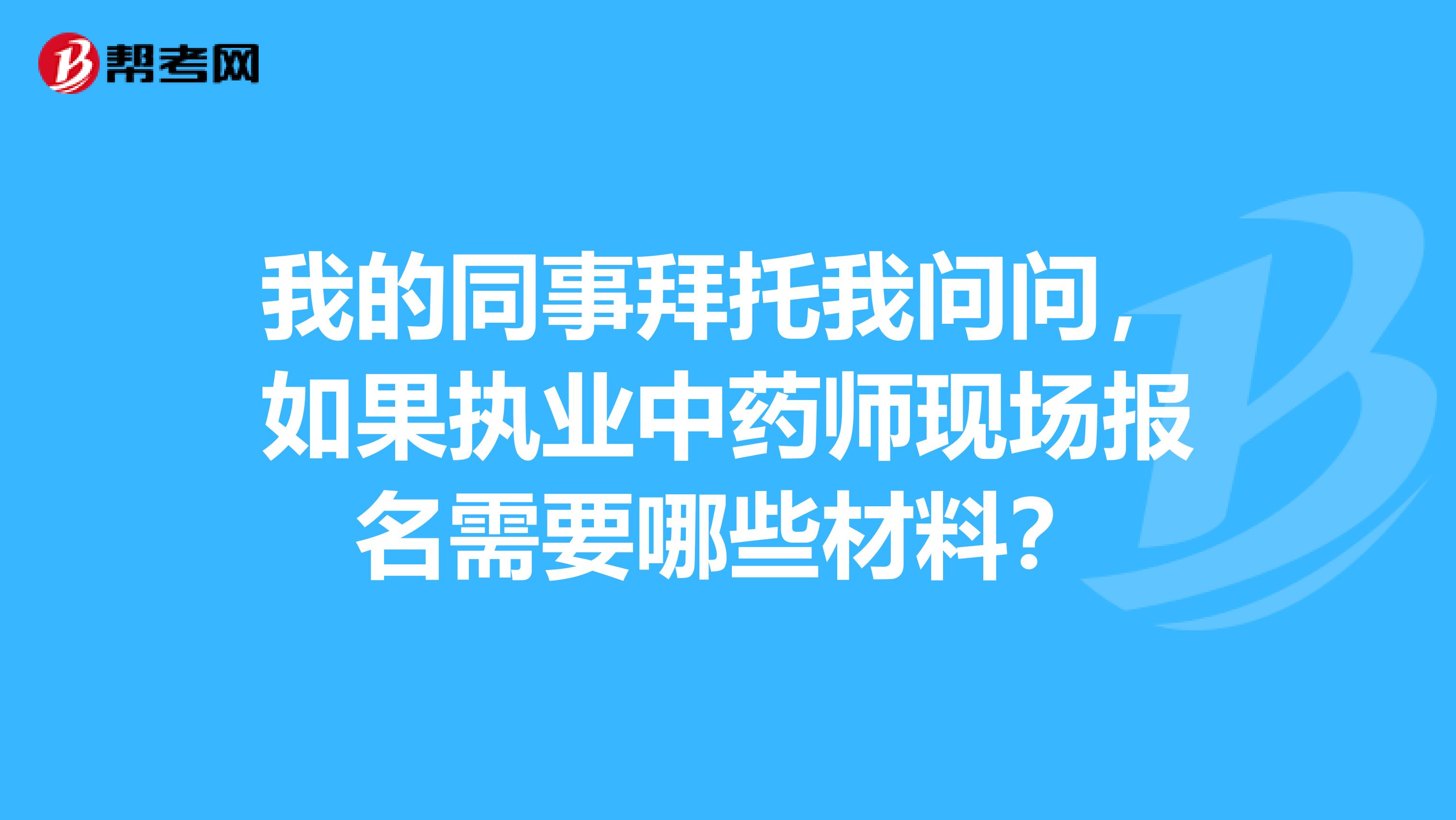 我的同事拜托我问问,如果执业中药师现场报名需要哪些材料?
