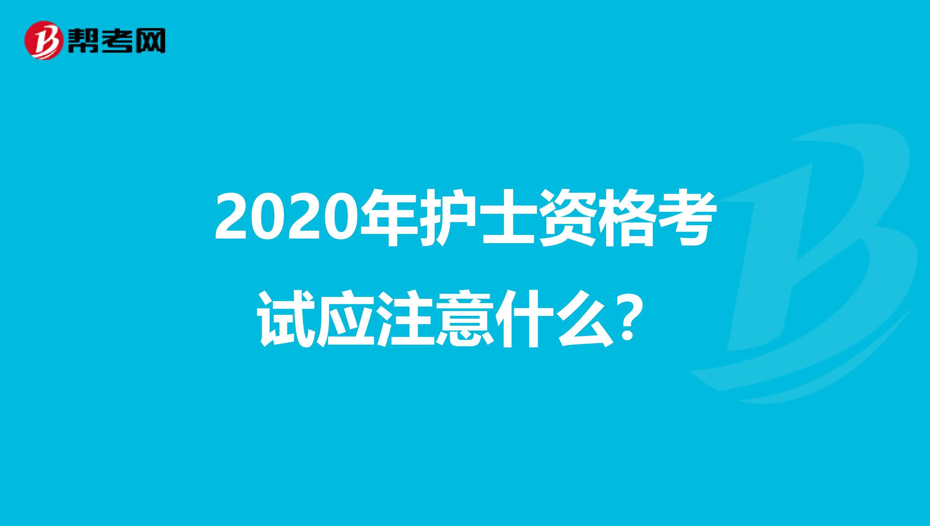 2020年护士资格考试应注意什么?