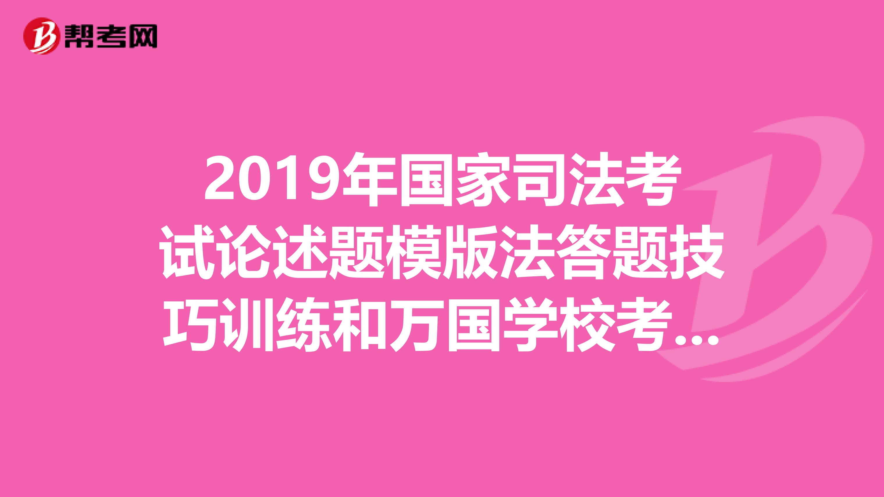 2019年国家司法考试论述题模版法答题技巧训练和万国学校考前冲刺卷四突破100分哪个好？谢谢了