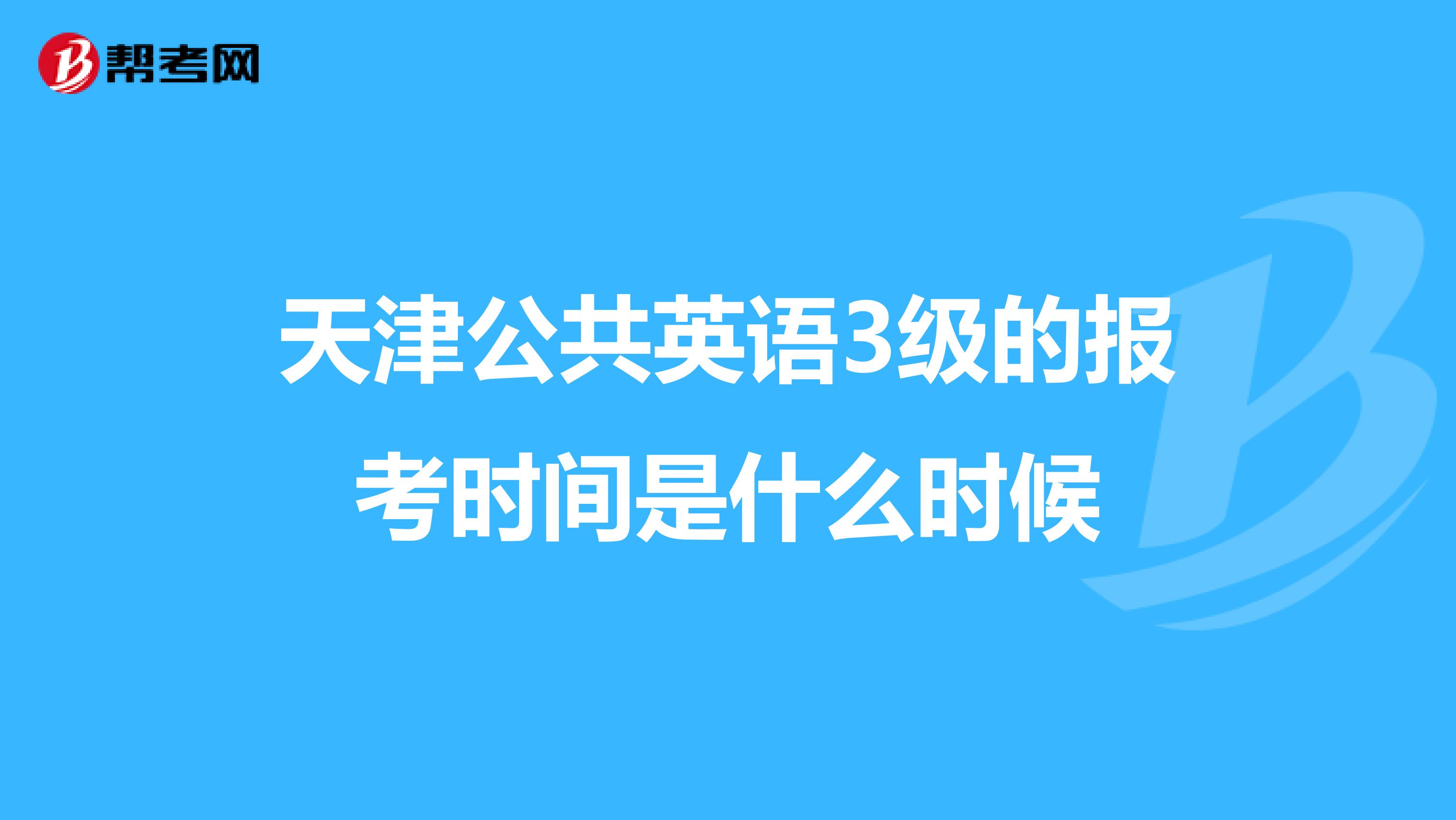 天津公共英语3级的报考时间是什么时候