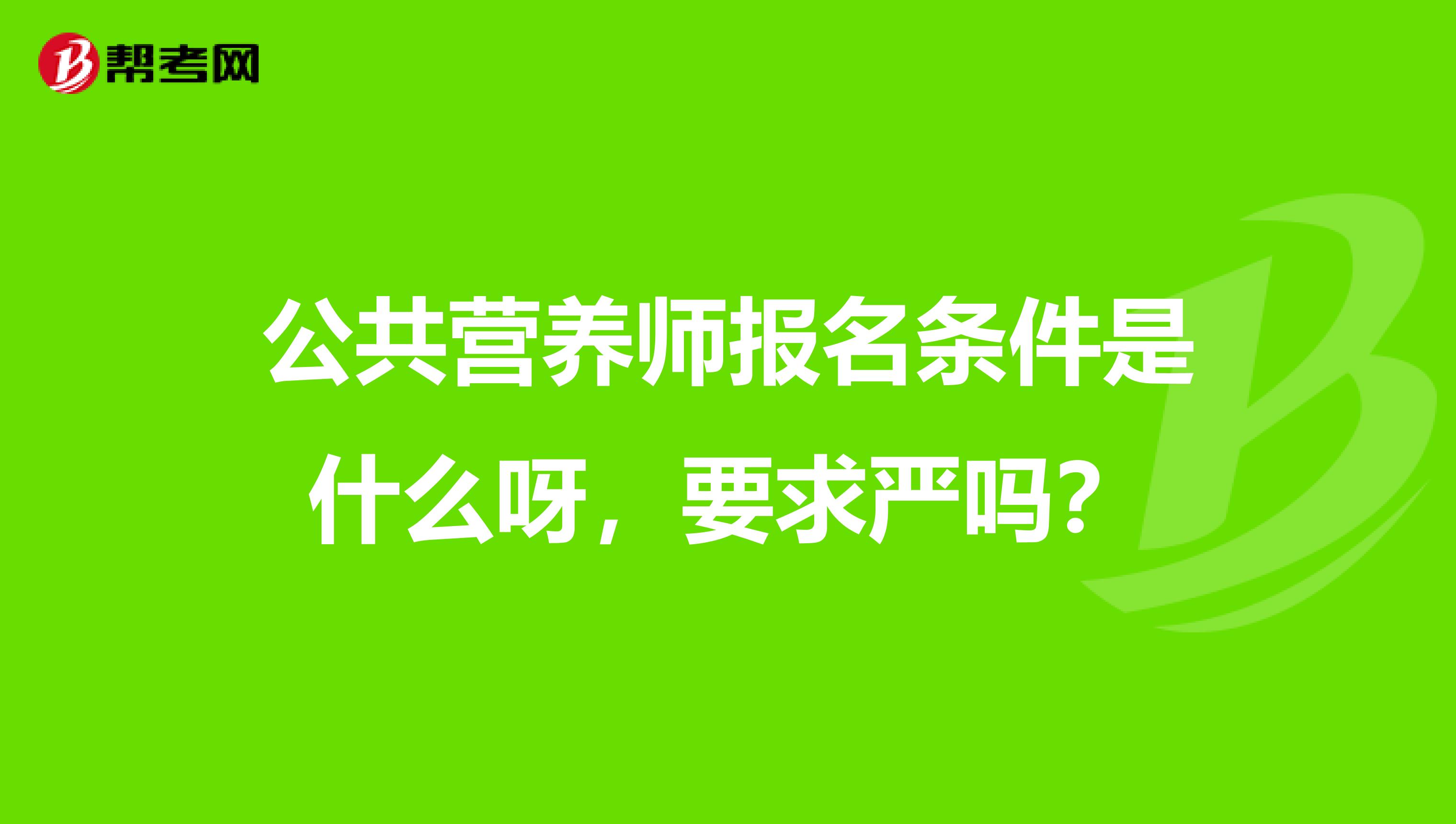 公共营养师报名条件是什么呀,要求严吗?