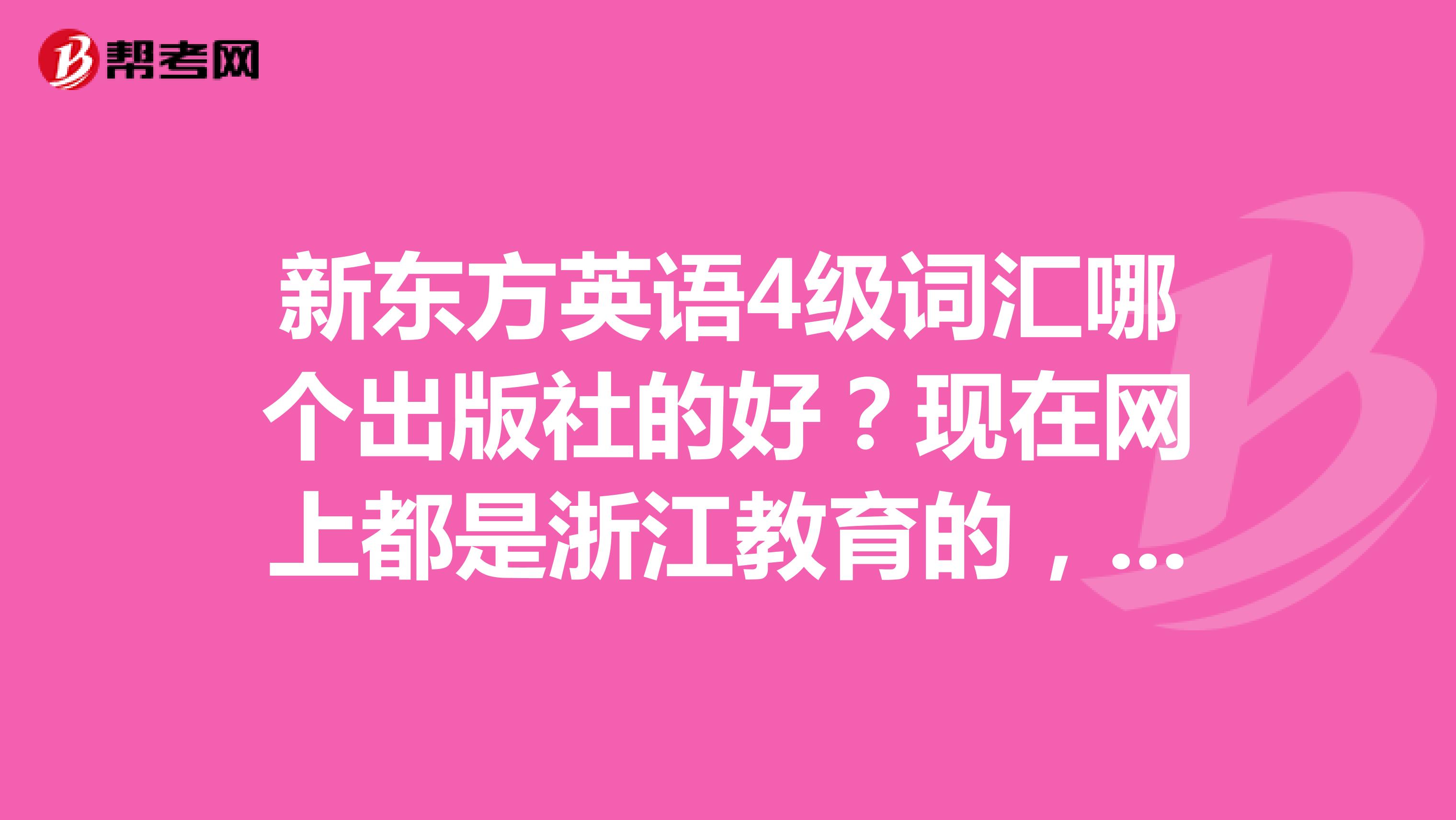 新东方英语4级词汇哪个出版社的好？现在网上都是浙江教育的，没有西安交大出版社的啊？怎么回事？不同出
