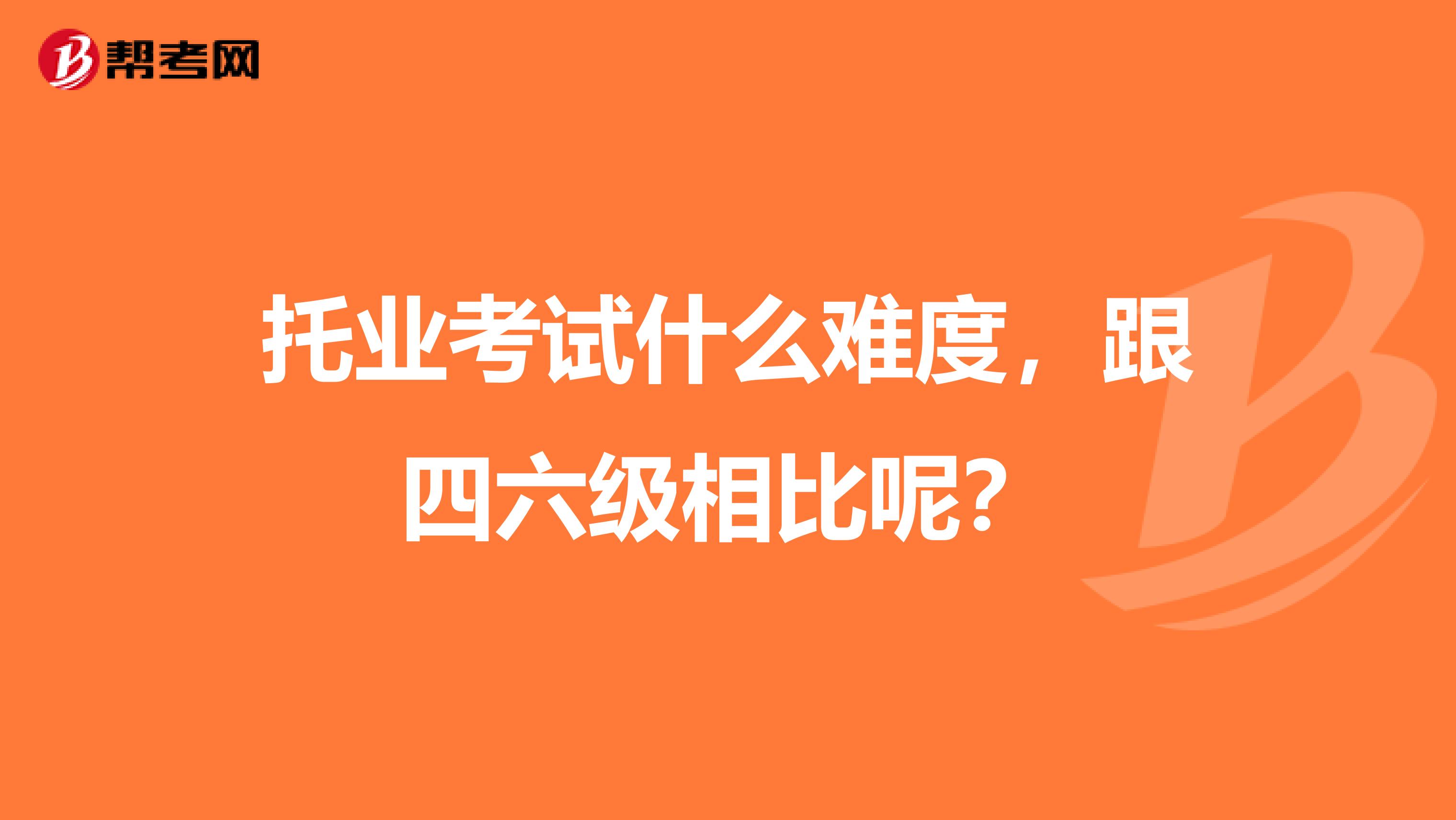 托业考试什么难度,跟四六级相比呢?