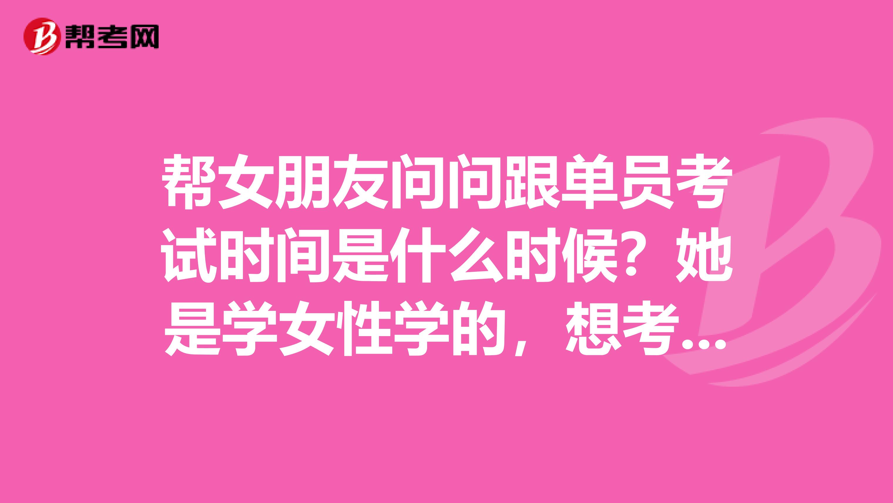 帮女朋友问问跟单员考试时间是什么时候？她是学女性学的，想考跟单员。