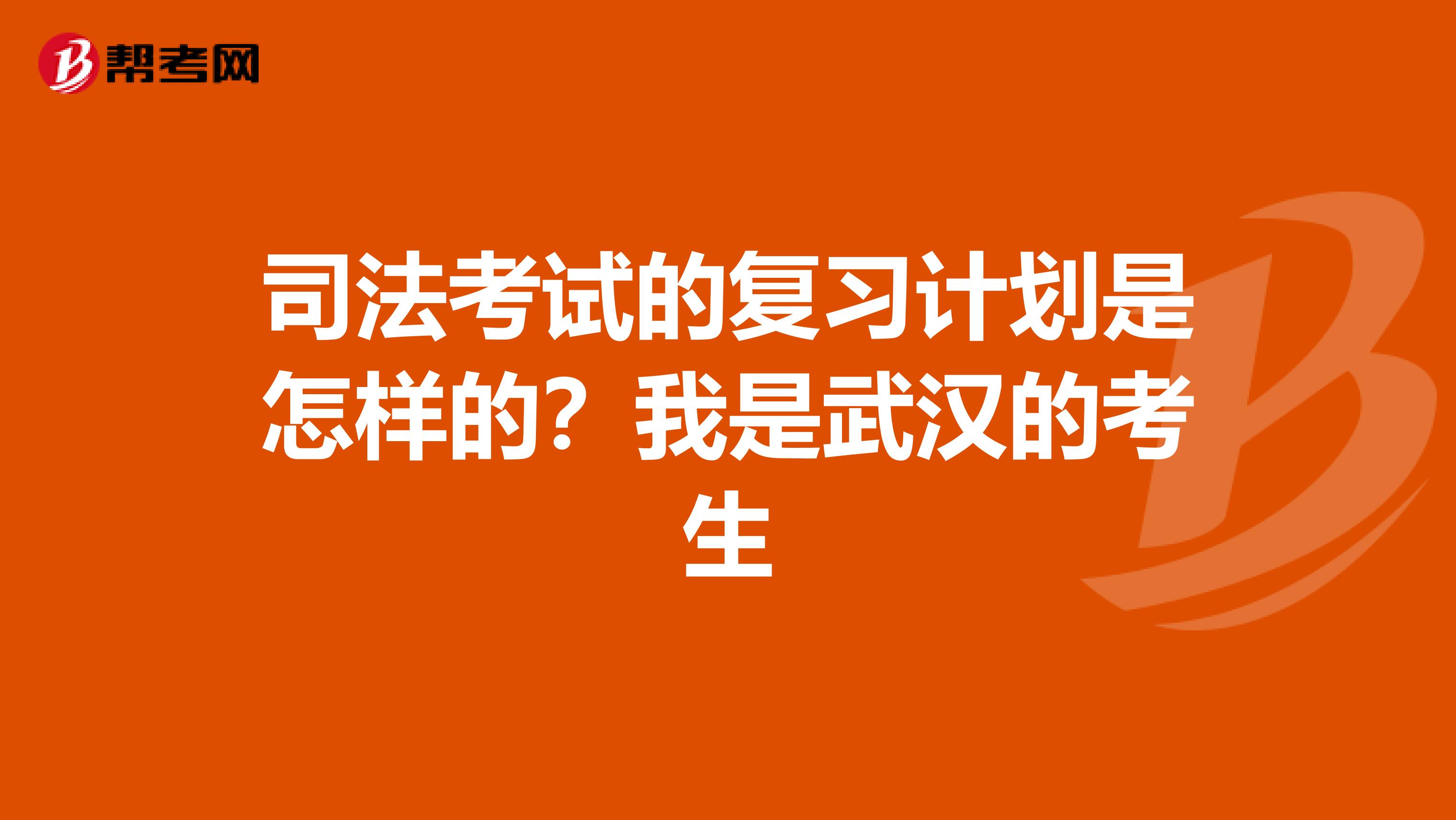 司法考试的复习计划是怎样的？我是武汉的考生