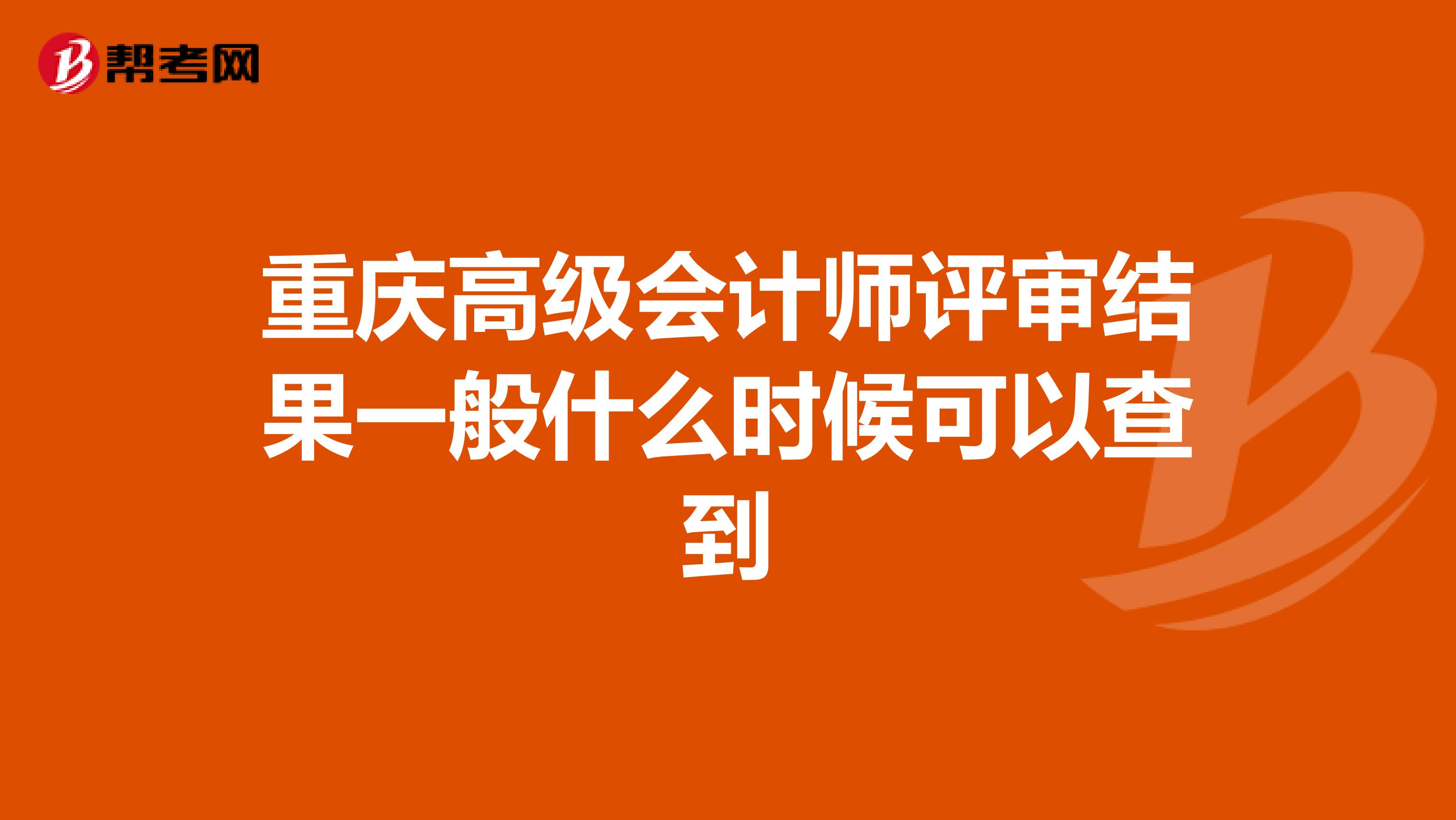重庆高级会计师评审结果一般什么时候可以查到