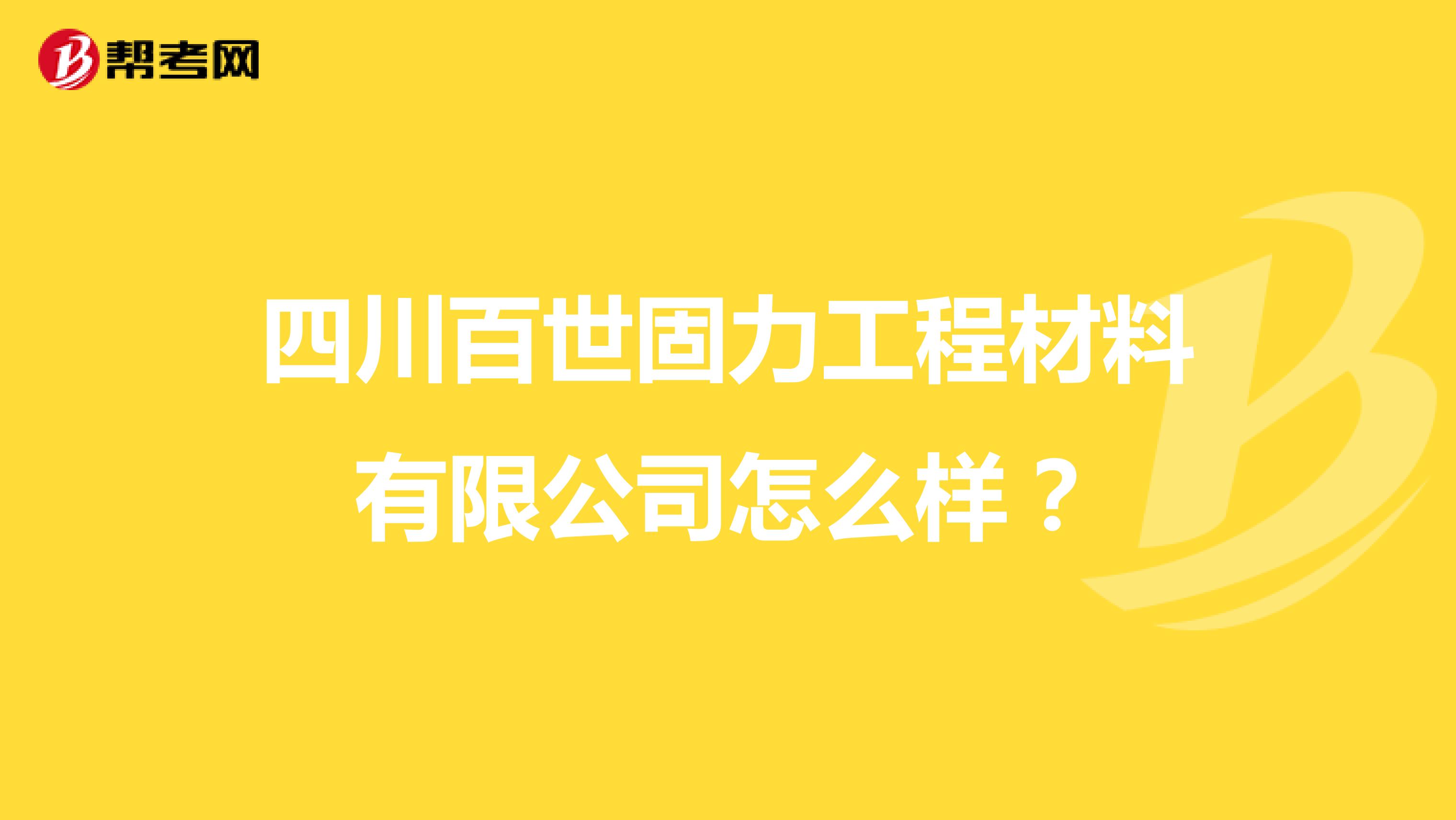 四川百世固力工程材料有限公司怎么样？