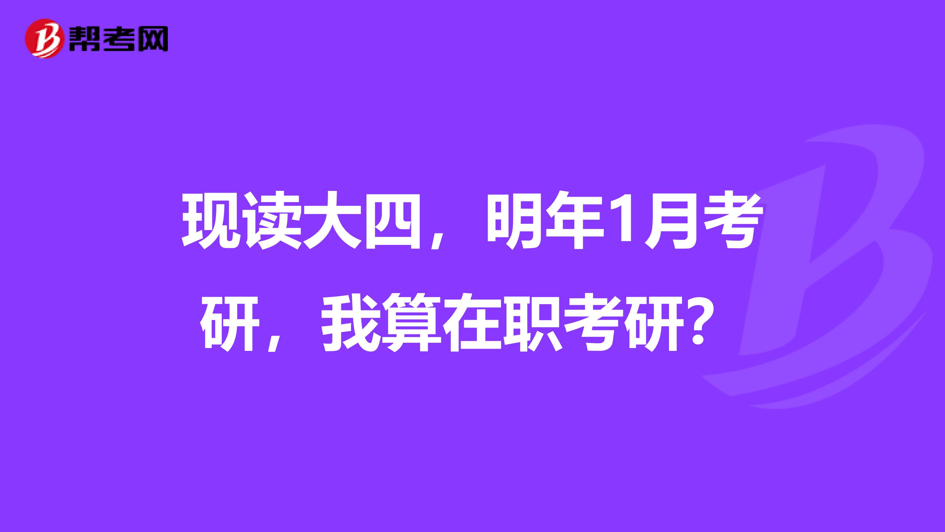 现读大四,明年1月考研,我算在职考研?