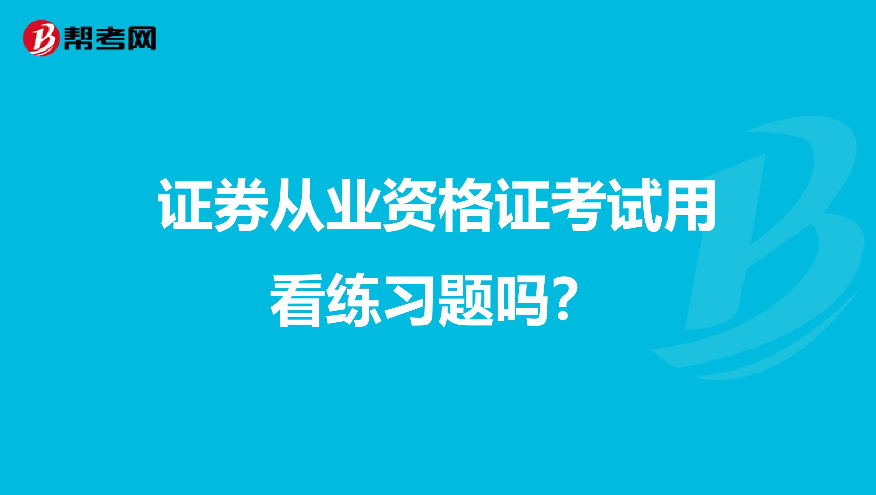 证券从业资格证考试用看练习题吗?