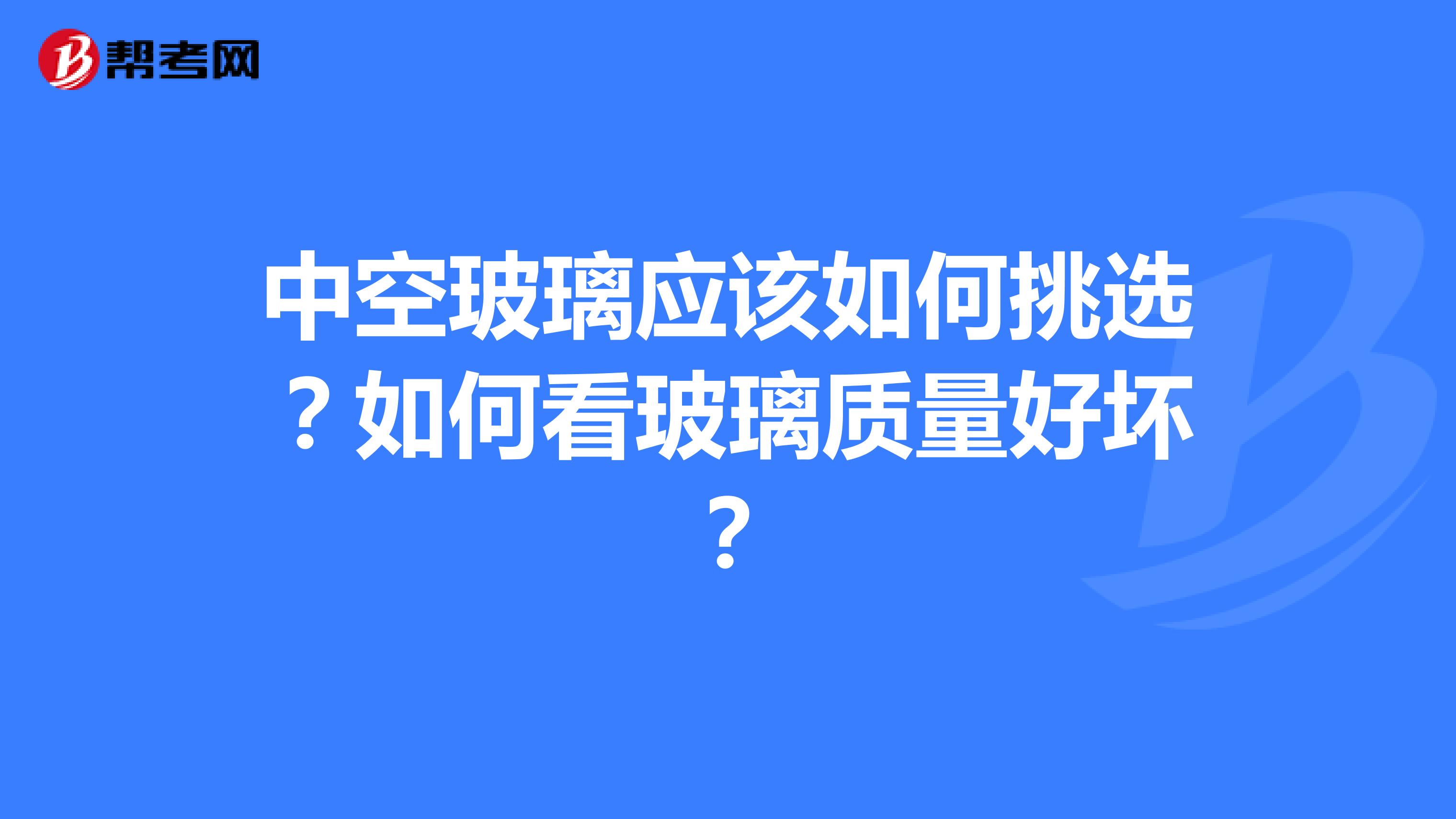 中空玻璃应该如何挑选？如何看玻璃质量好坏？