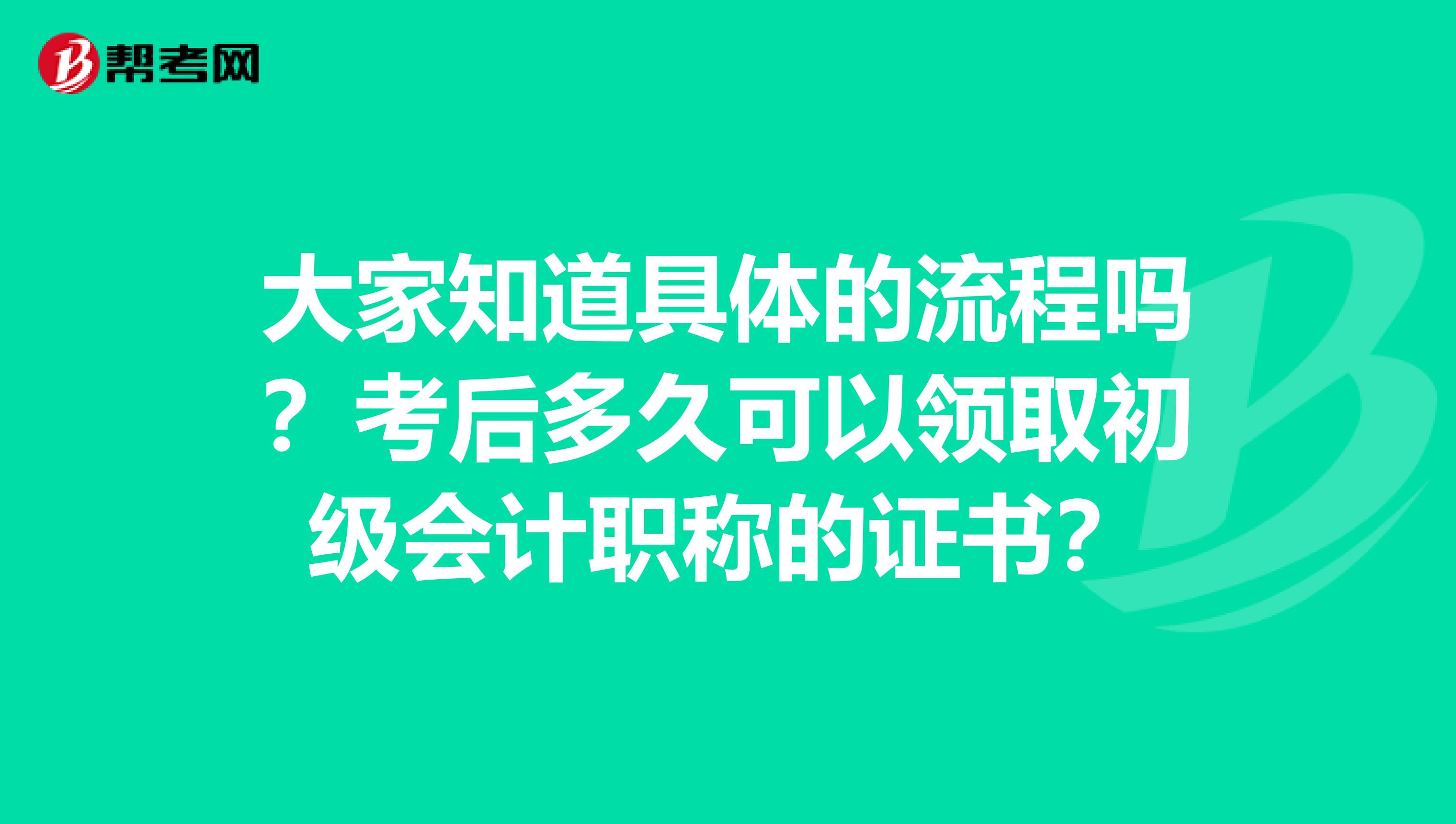 大家知道具体的流程吗？考后多久可以领取初级会计职称的证书？