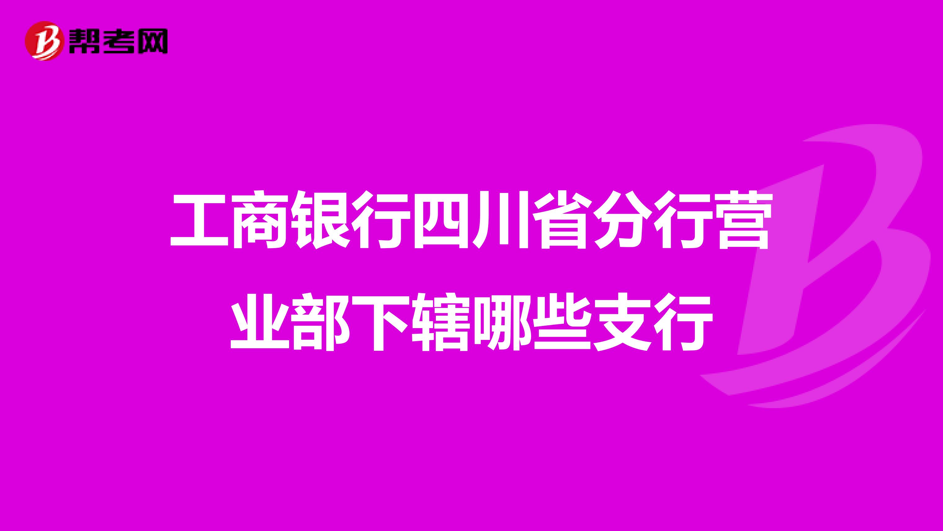 工商银行四川省分行营业部下辖哪些支行