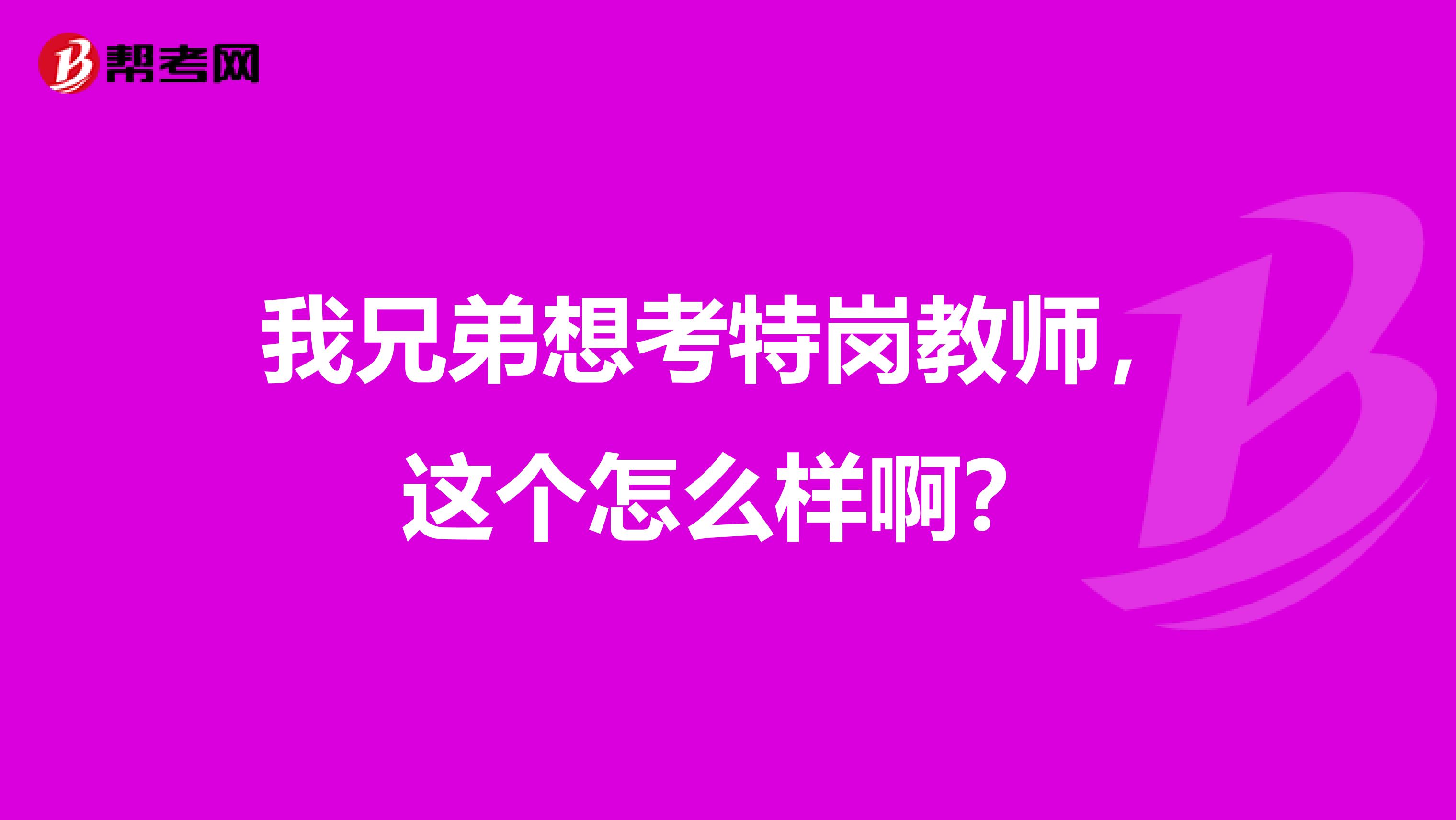 我兄弟想考特岗教师,这个怎么样啊?