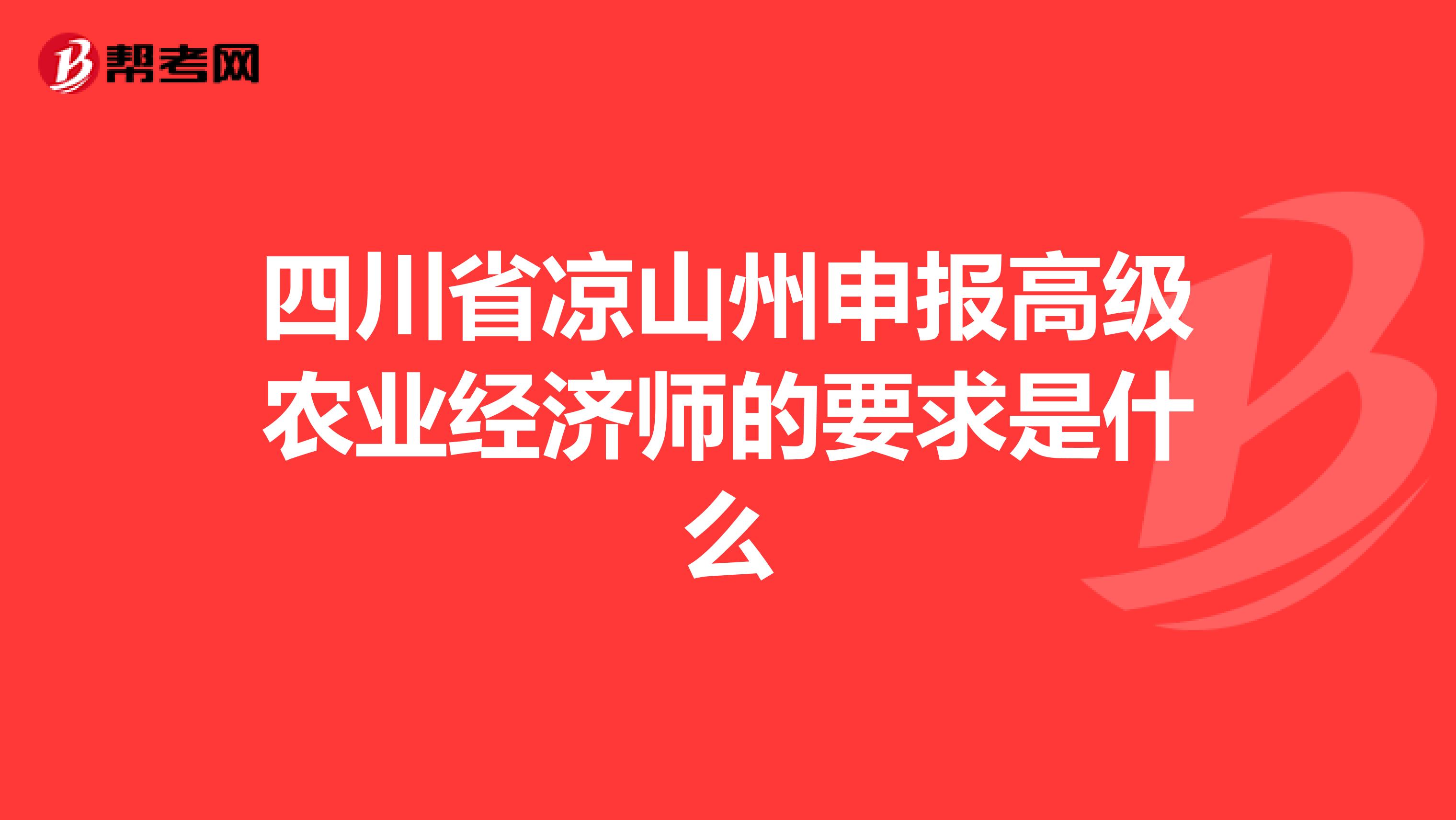 四川省凉山州申报高级农业经济师的要求是什么