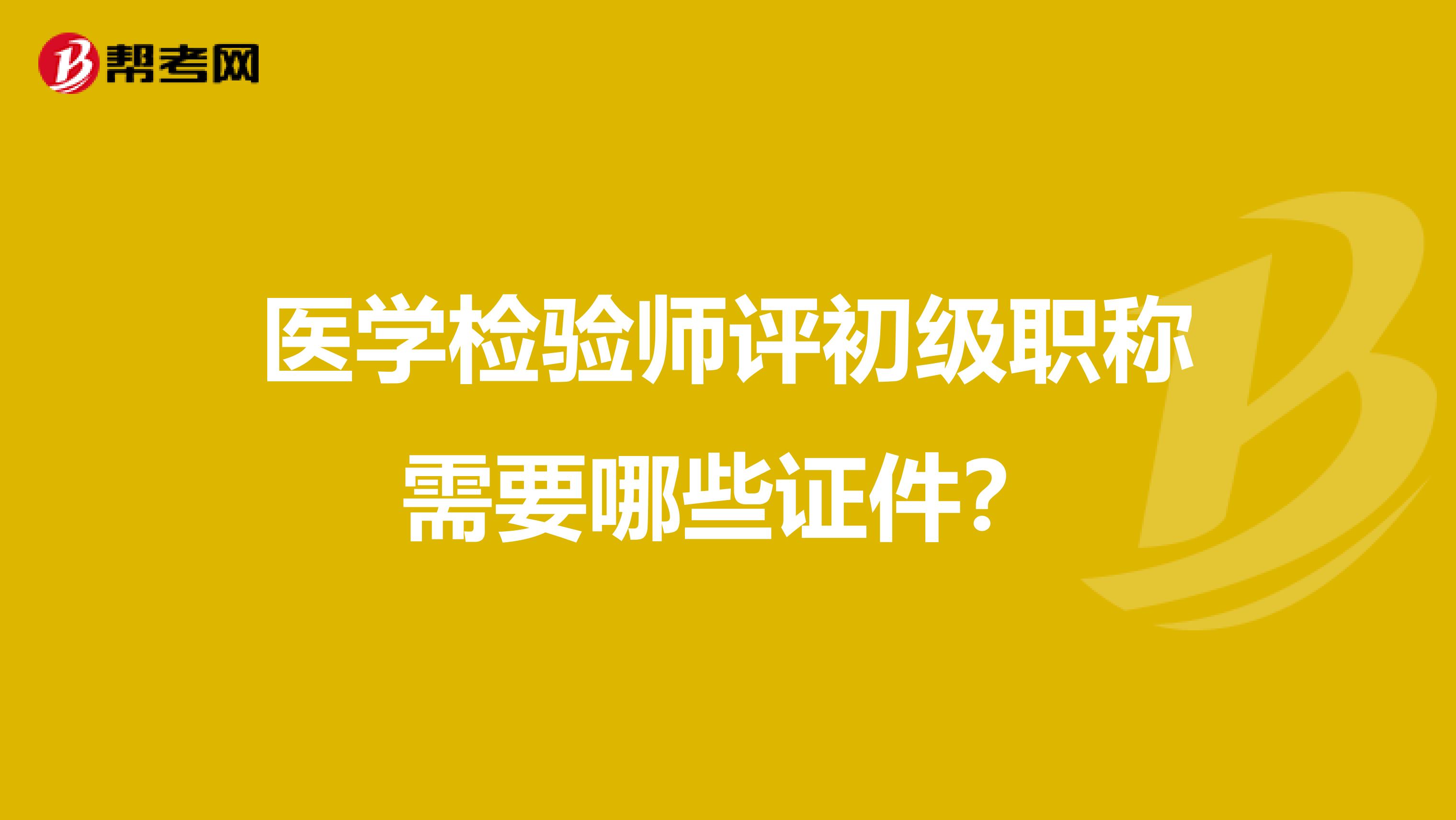 医学检验师评初级职称需要哪些证件?