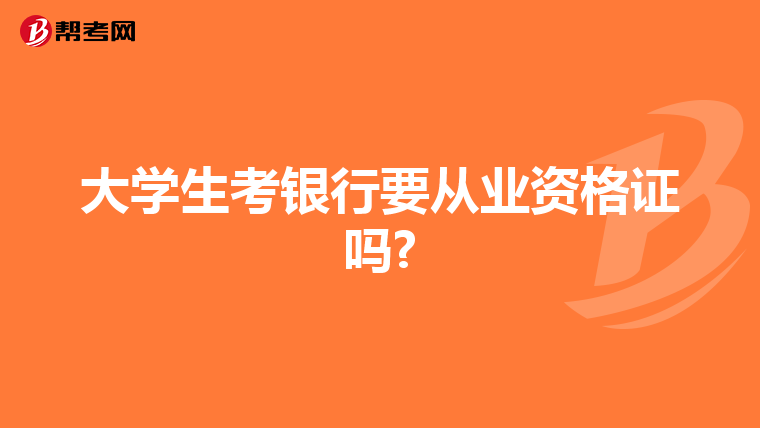大学生考银行要从业资格证吗?