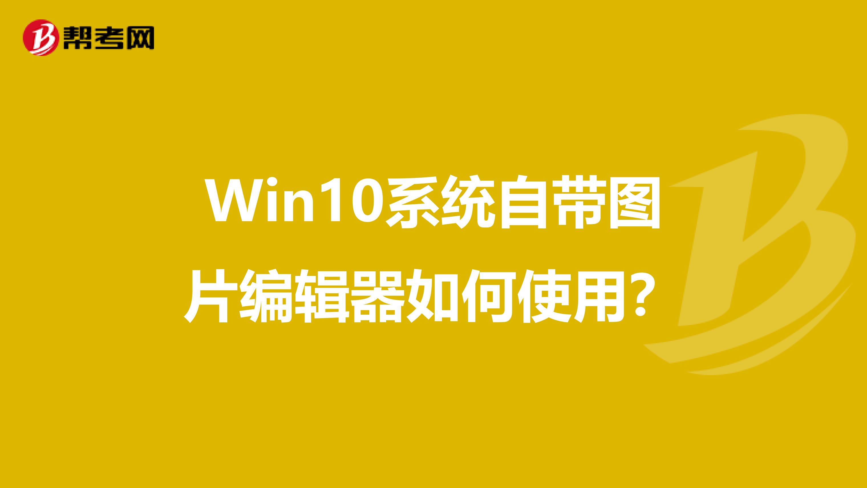 Win10系统自带图片编辑器如何使用？