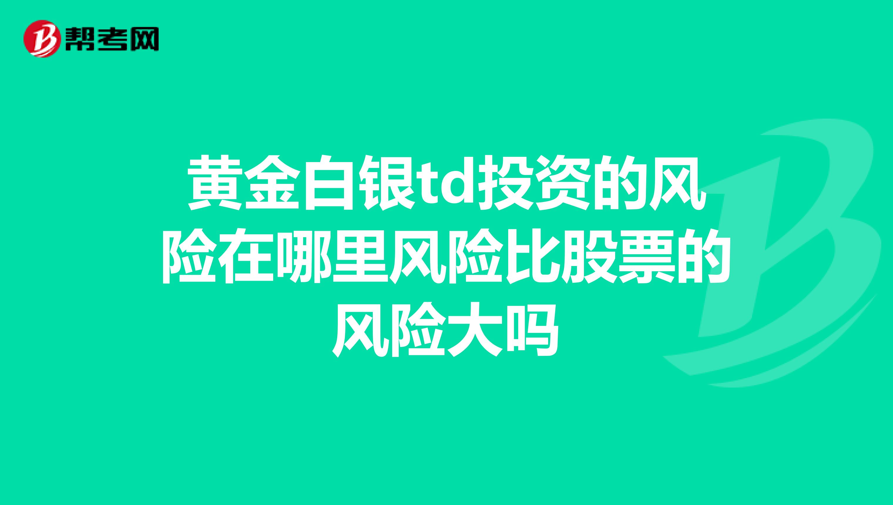 黄金白银td投资的风险在哪里风险比股票的风险大吗