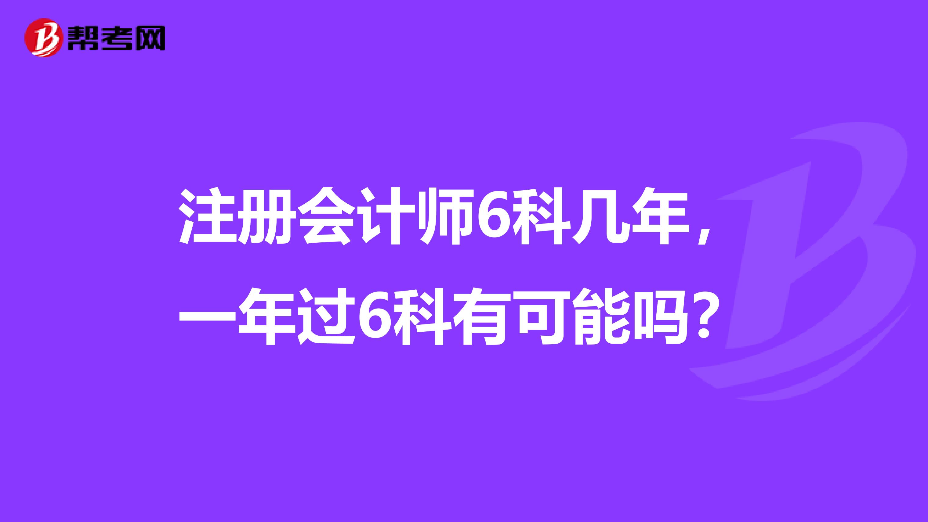 注册会计师6科几年，一年过6科有可能吗？