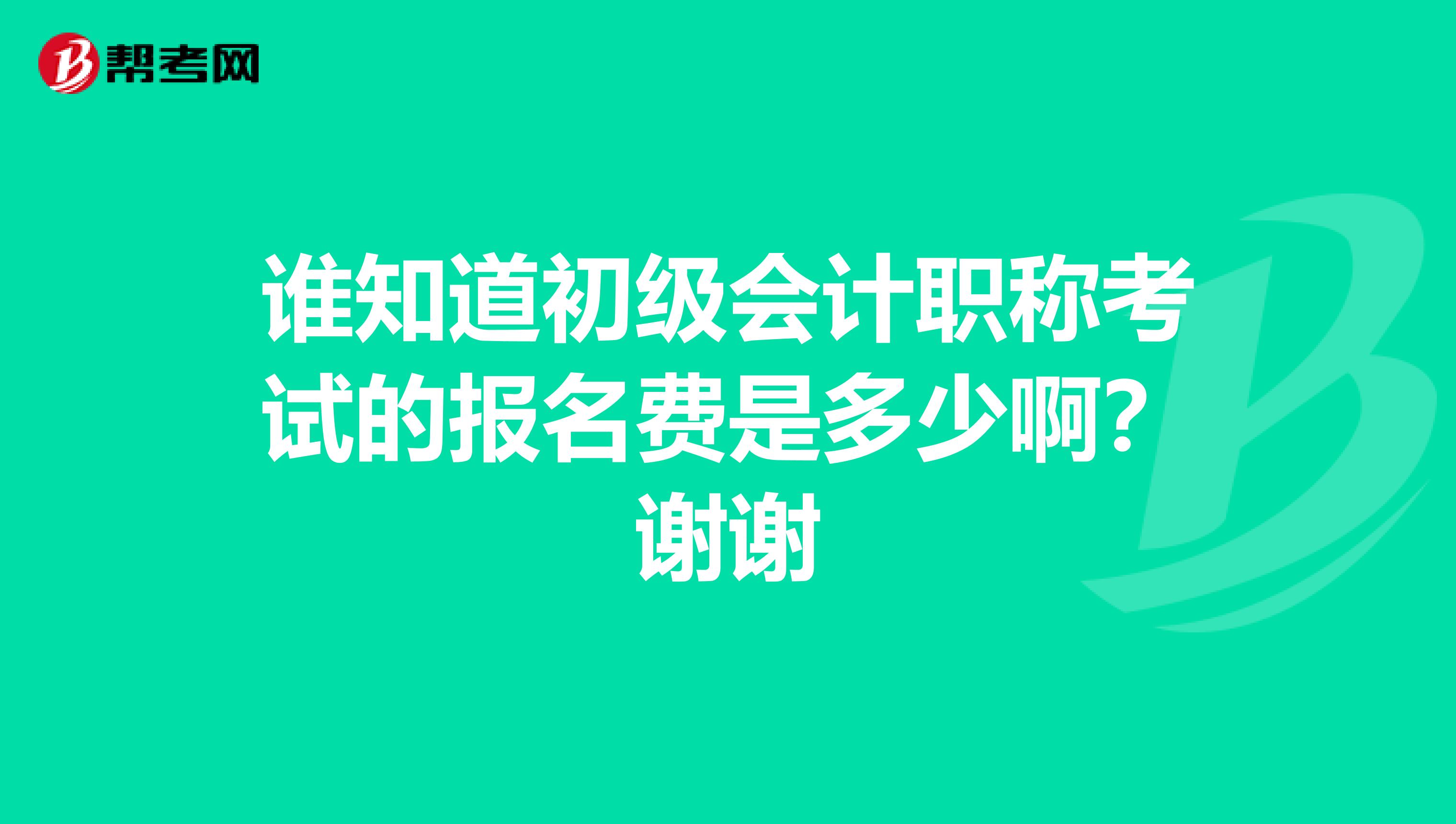 谁知道初级会计职称考试的报名费是多少啊？谢谢