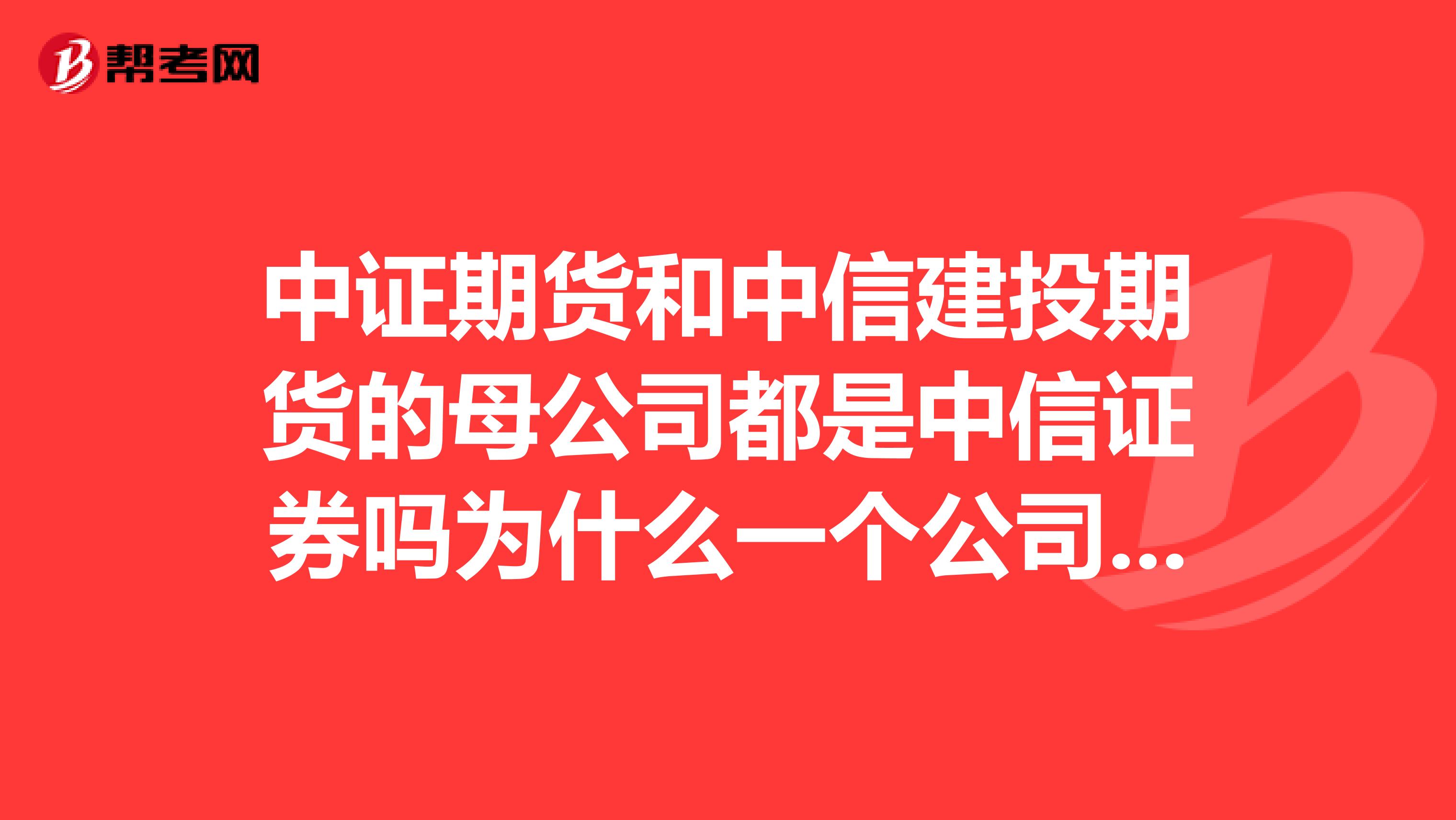 中证期货和中信建投期货的母公司都是中信证券吗为什么一个公司旗下能有两家期货公司呢