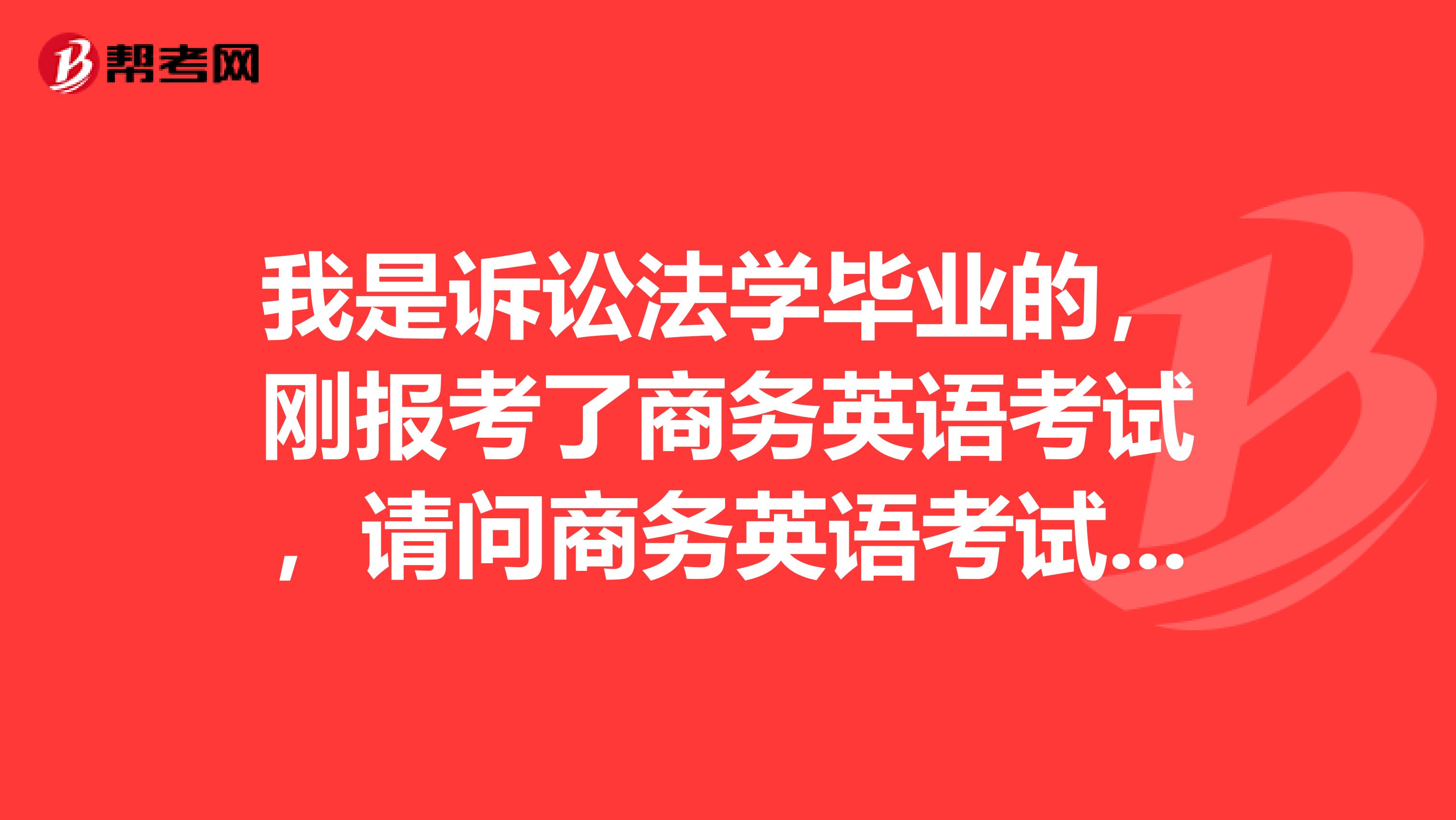 我是诉讼法学毕业的,刚报考了商务英语考试,请问商务英语考试合格标准是怎样的?
