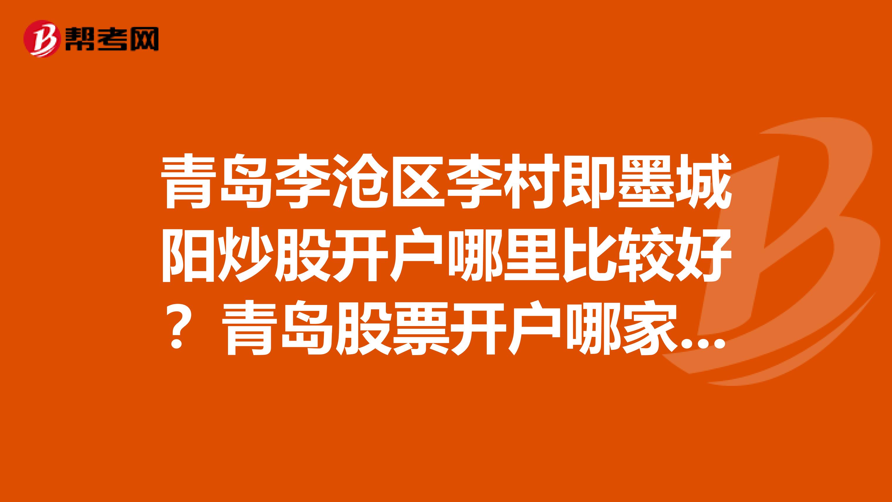 青岛李沧区李村即墨城阳炒股开户哪里比较好?青岛股票开户哪家证券公司比较好?