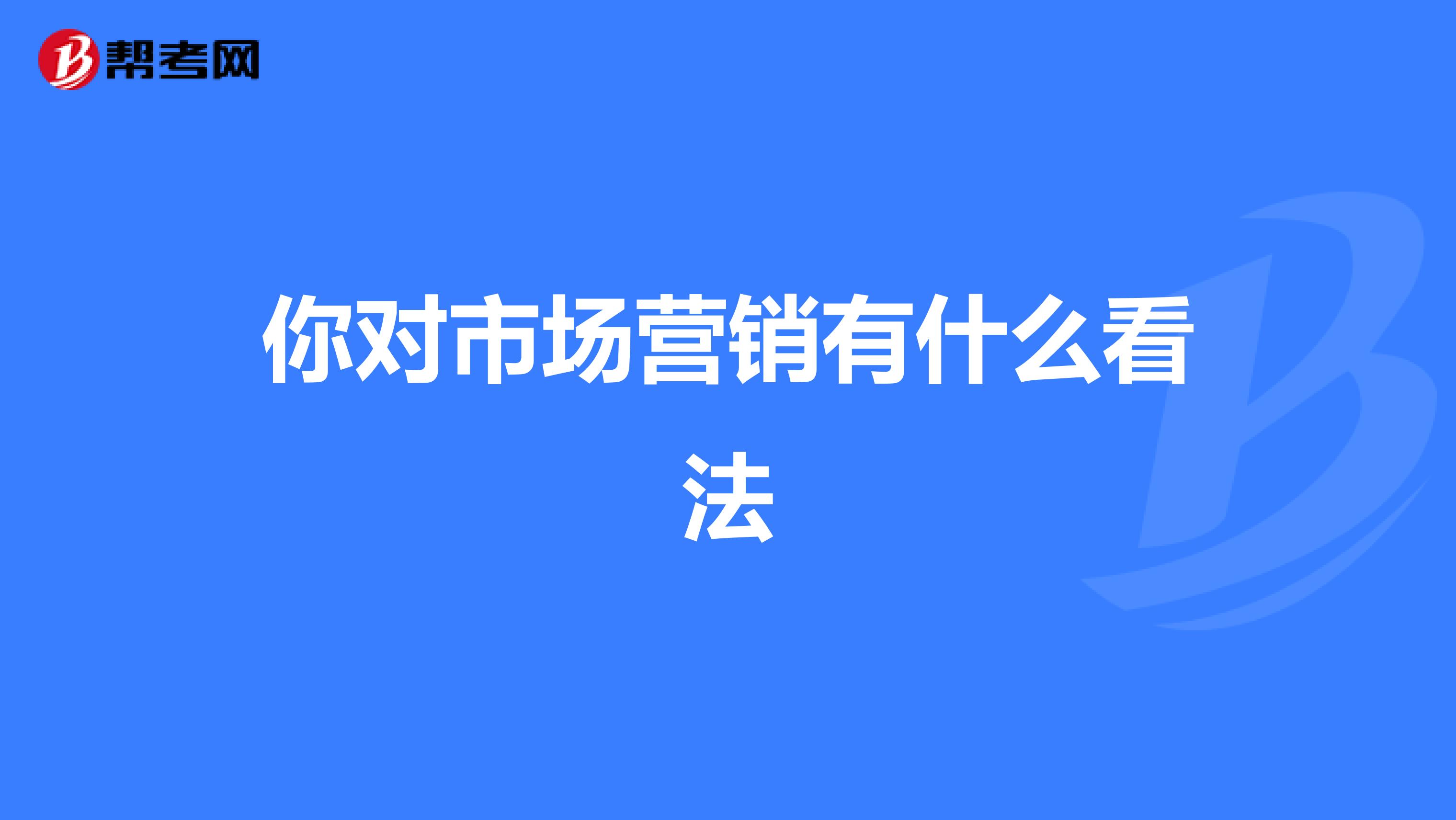 你对市场营销有什么看法