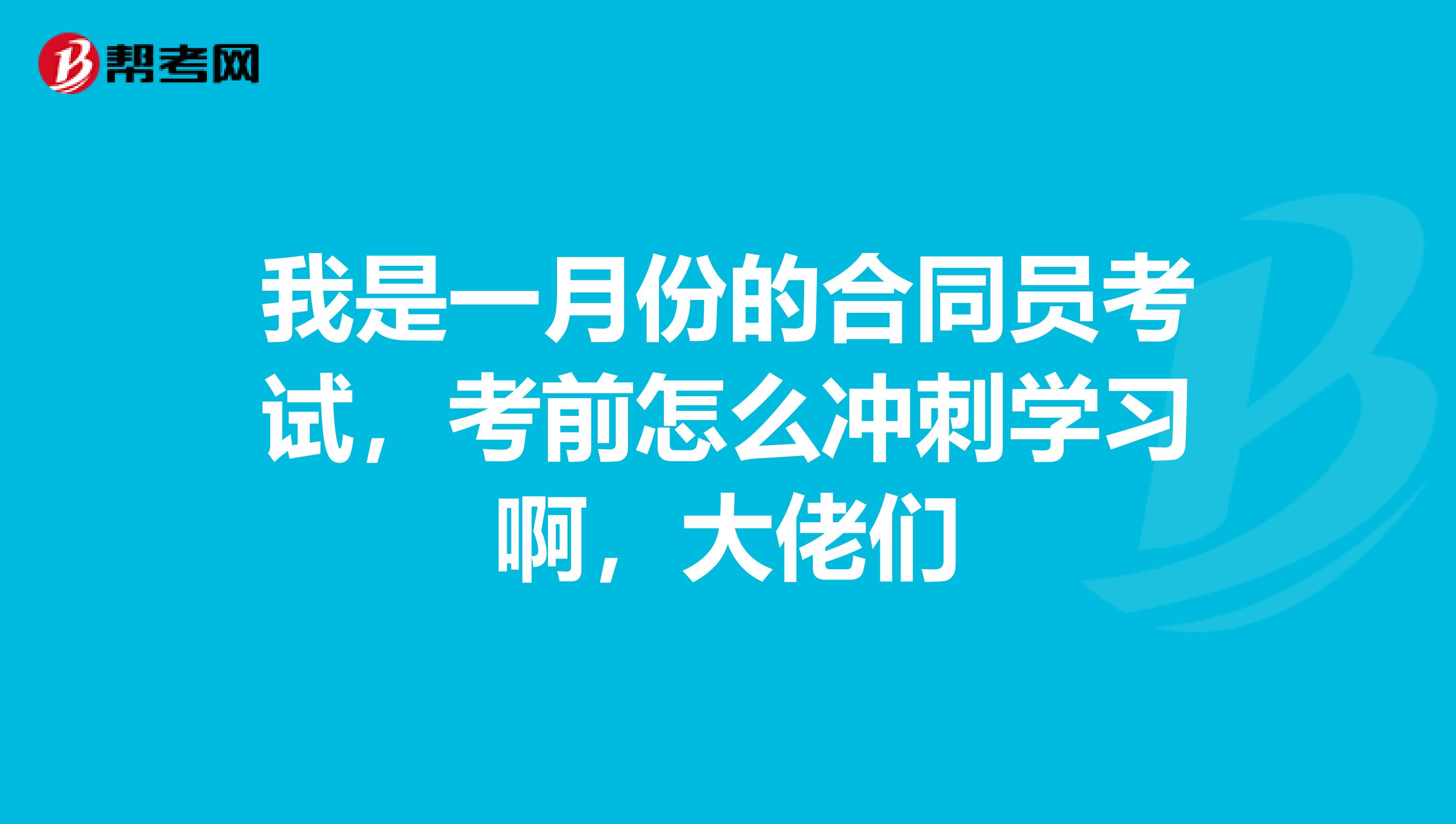 我是一月份的合同员考试，考前怎么冲刺学习啊，大佬们