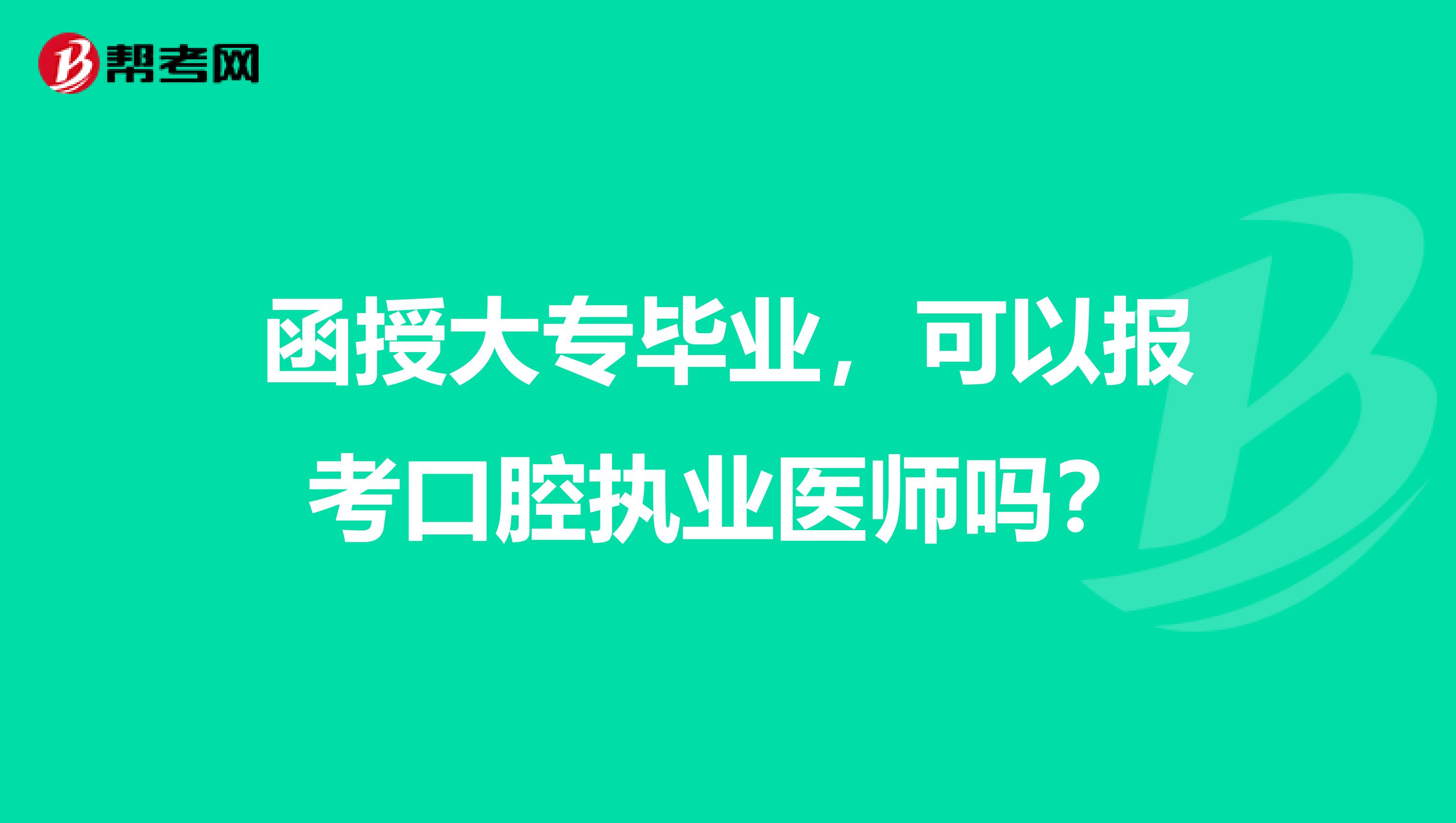 函授大专毕业，可以报考口腔执业医师吗？