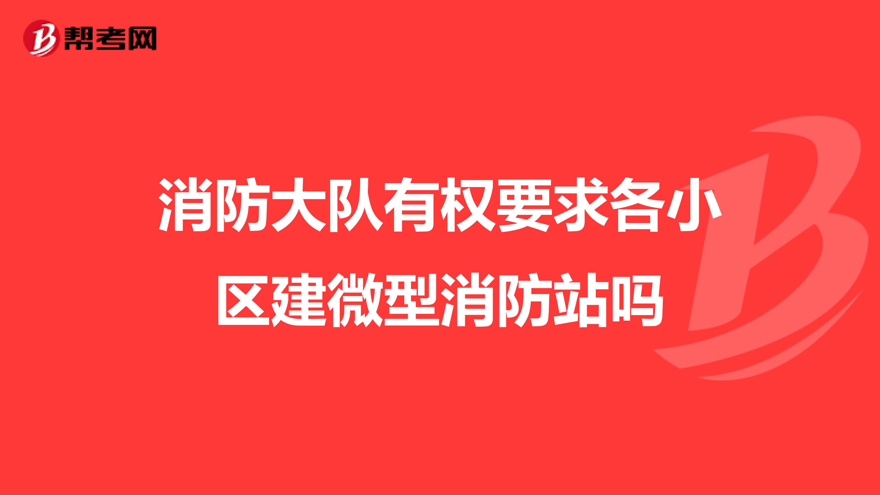 消防大队有权要求各小区建微型消防站吗